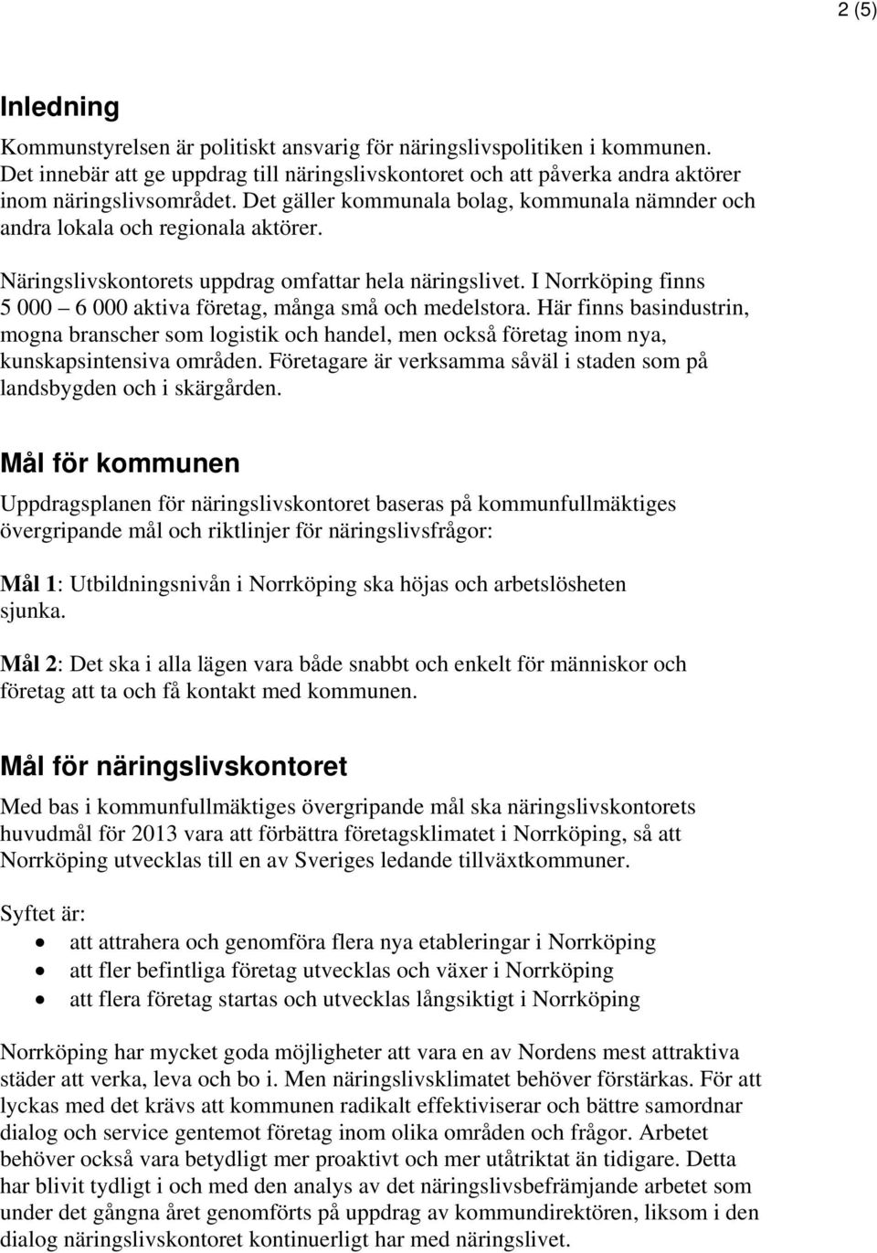 I Norrköping finns 5 000 6 000 aktiva företag, många små och medelstora. Här finns basindustrin, mogna branscher som logistik och handel, men också företag inom nya, kunskapsintensiva områden.