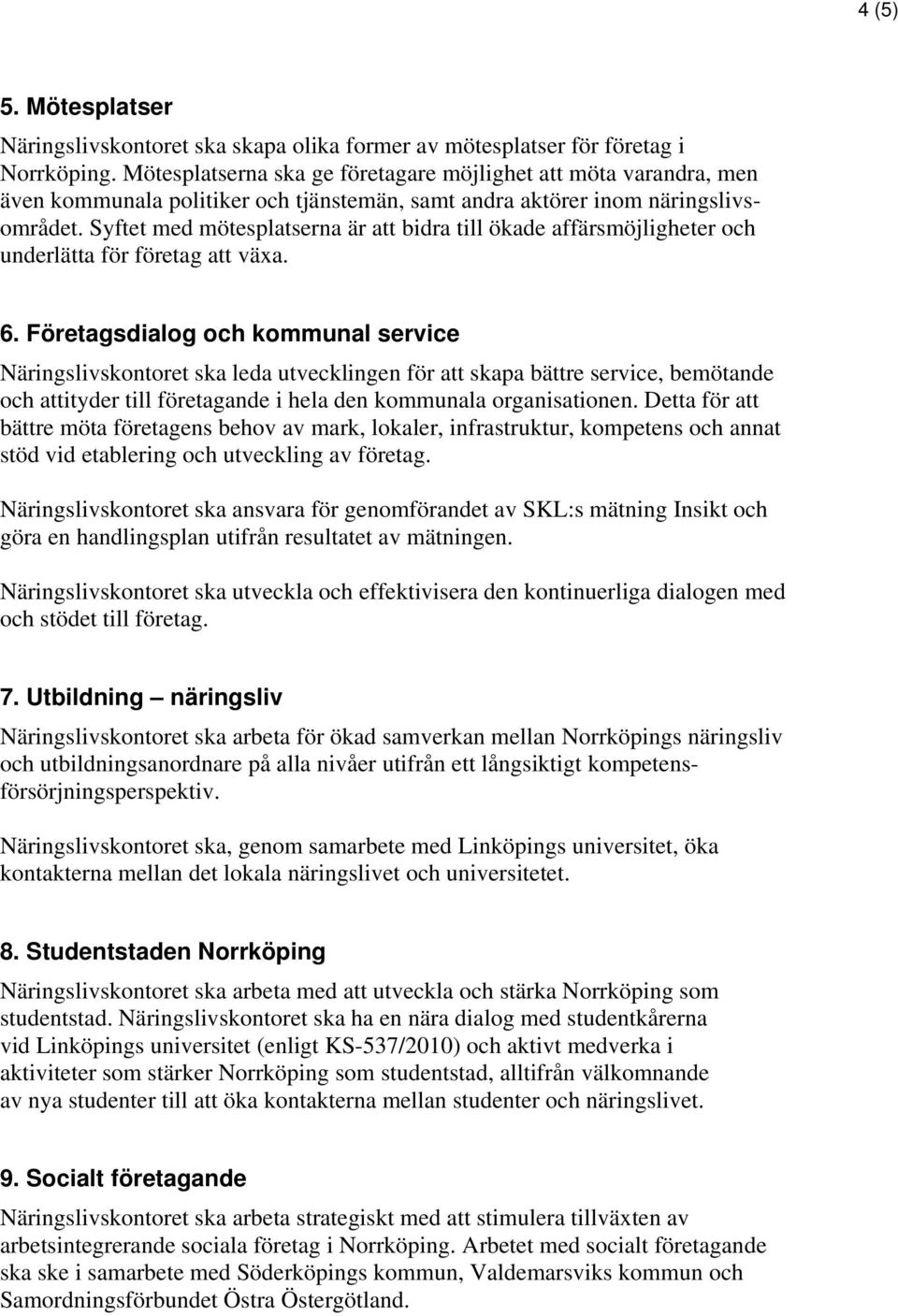 Syftet med mötesplatserna är att bidra till ökade affärsmöjligheter och underlätta för företag att växa. 6.