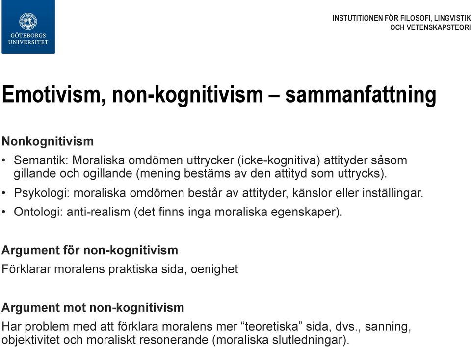 Ontologi: anti-realism (det finns inga moraliska egenskaper).