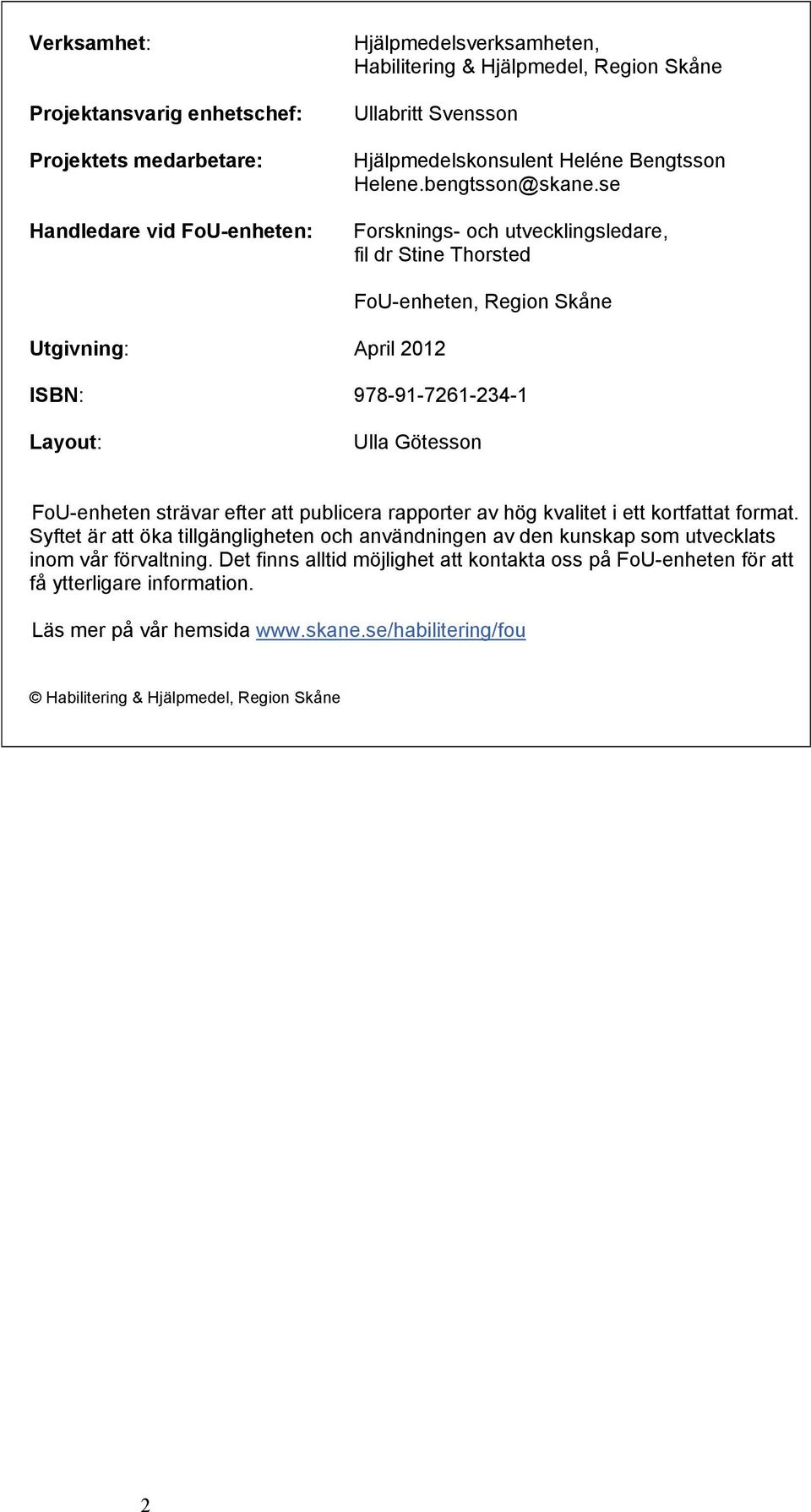 se Forsknings- och utvecklingsledare, fil dr Stine Thorsted Utgivning: April 2012 FoU-enheten, Region Skåne ISBN: 978-91-7261-234-1 Layout: Ulla Götesson FoU-enheten strävar efter att publicera