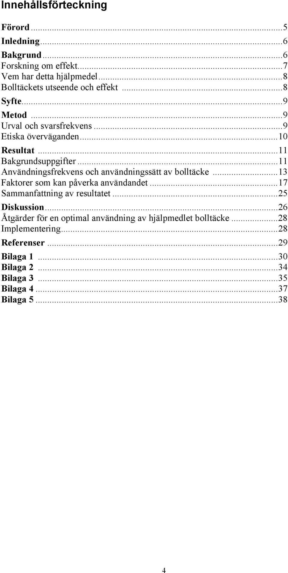 ..11 Användningsfrekvens och användningssätt av bolltäcke...13 Faktorer som kan påverka användandet...17 Sammanfattning av resultatet.