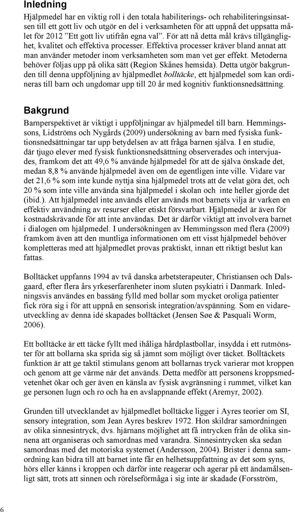 Effektiva processer kräver bland annat att man använder metoder inom verksamheten som man vet ger effekt. Metoderna behöver följas upp på olika sätt (Region Skånes hemsida).