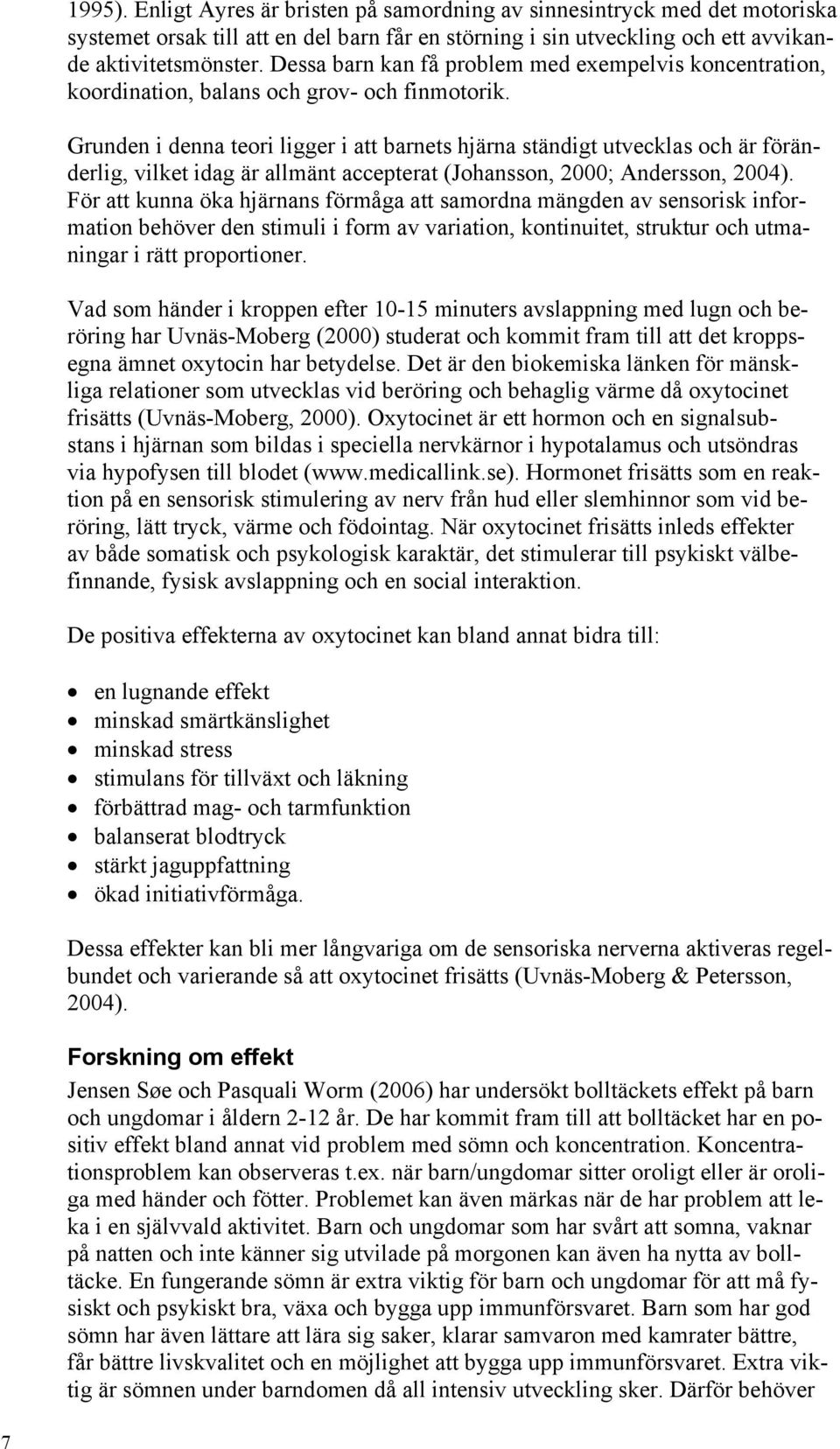 Grunden i denna teori ligger i att barnets hjärna ständigt utvecklas och är föränderlig, vilket idag är allmänt accepterat (Johansson, 2000; Andersson, 2004).