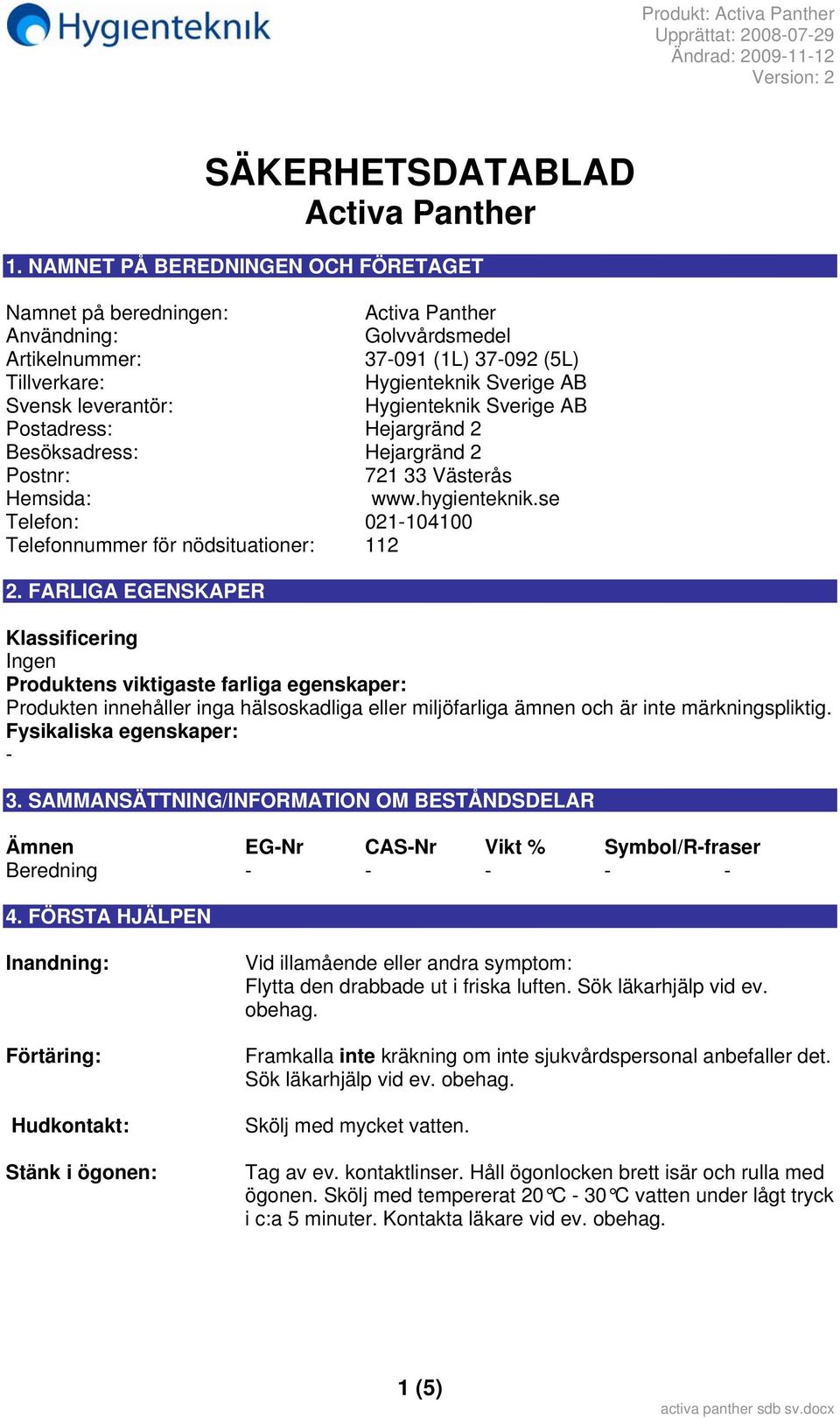 Hygienteknik Sverige AB Postadress: Hejargränd 2 Besöksadress: Hejargränd 2 Postnr: 721 33 Västerås Hemsida: www.hygienteknik.se Telefon: 021-104100 Telefonnummer för nödsituationer: 112 2.