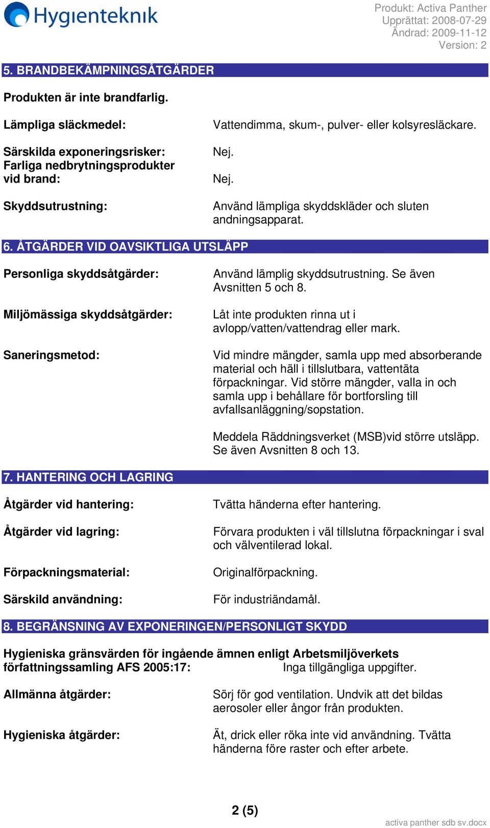 .. Använd lämpliga skyddskläder och sluten andningsapparat. 6. ÅTGÄRDER VID OAVSIKTLIGA UTSLÄPP Personliga skyddsåtgärder: Miljömässiga skyddsåtgärder: Saneringsmetod: Använd lämplig skyddsutrustning.