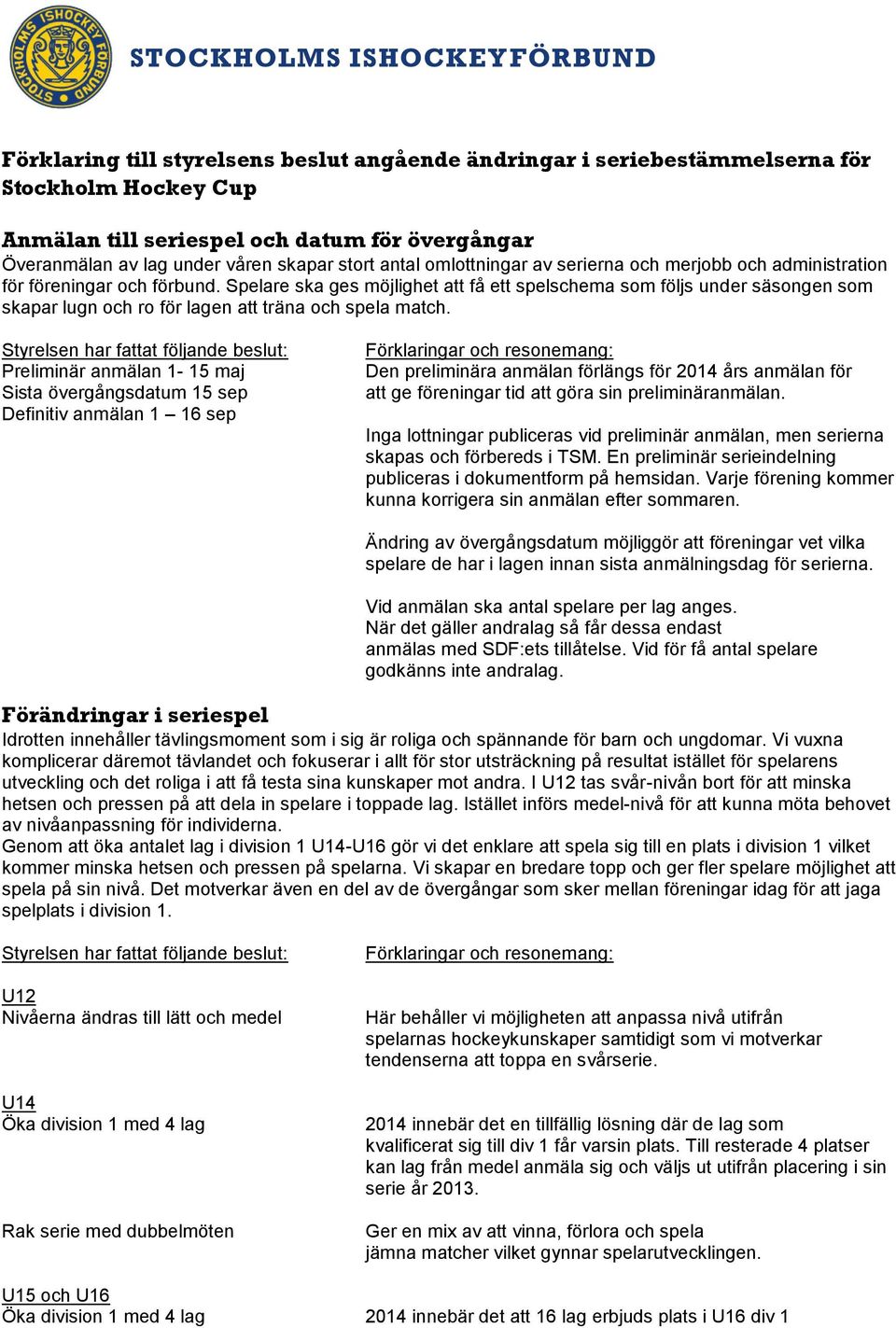 Spelare ska ges möjlighet att få ett spelschema som följs under säsongen som skapar lugn och ro för lagen att träna och spela match.