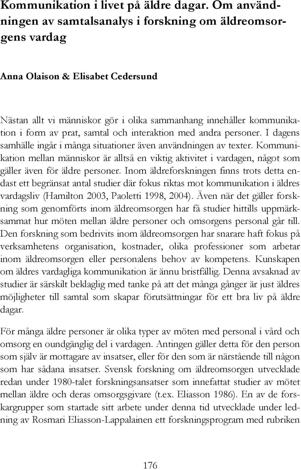 och interaktion med andra personer. I dagens samhälle ingår i många situationer även användningen av texter.