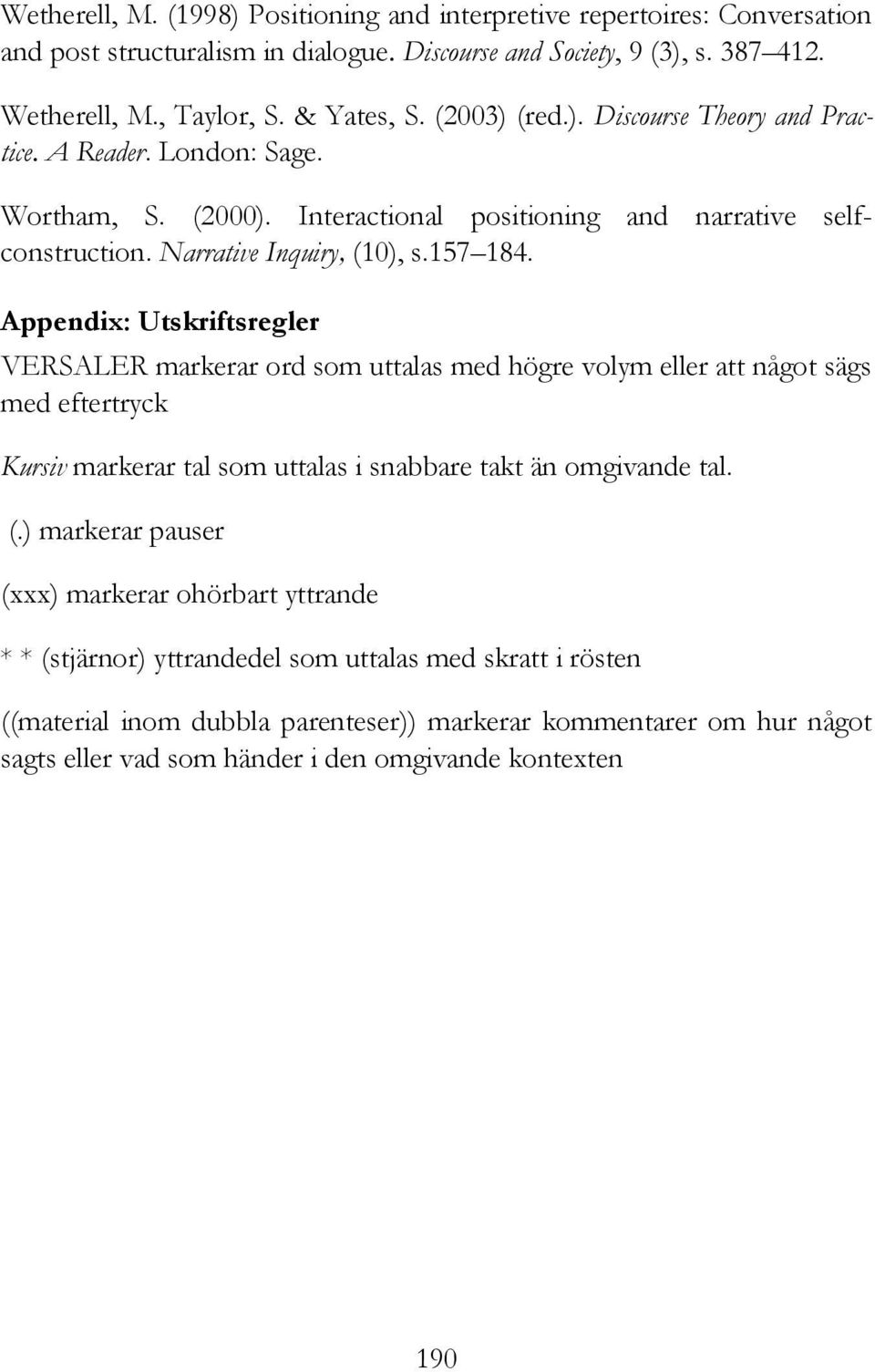 Appendix: Utskriftsregler VERSALER markerar ord som uttalas med högre volym eller att något sägs med eftertryck Kursiv markerar tal som uttalas i snabbare takt än omgivande tal. (.