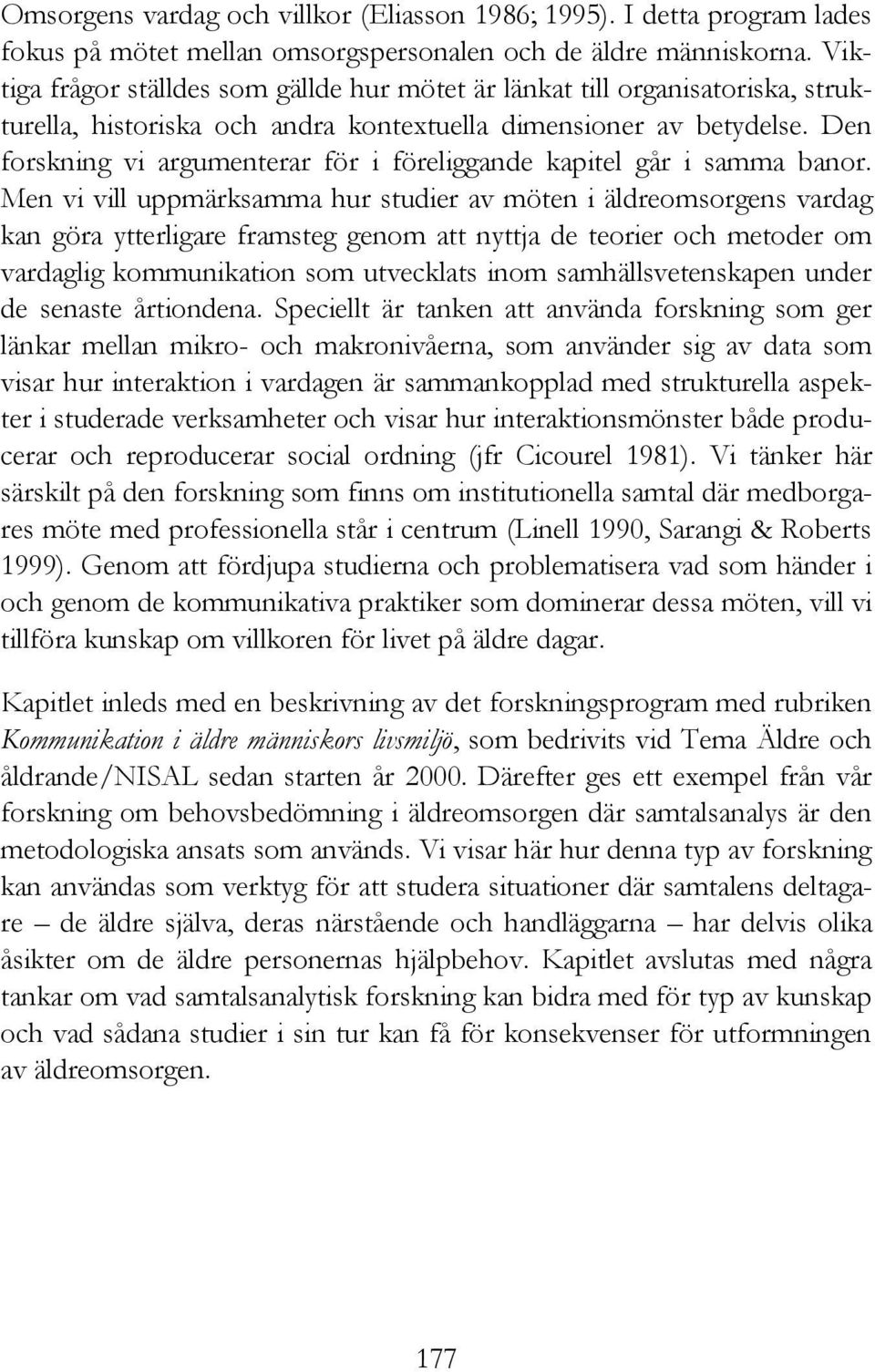 Den forskning vi argumenterar för i föreliggande kapitel går i samma banor.