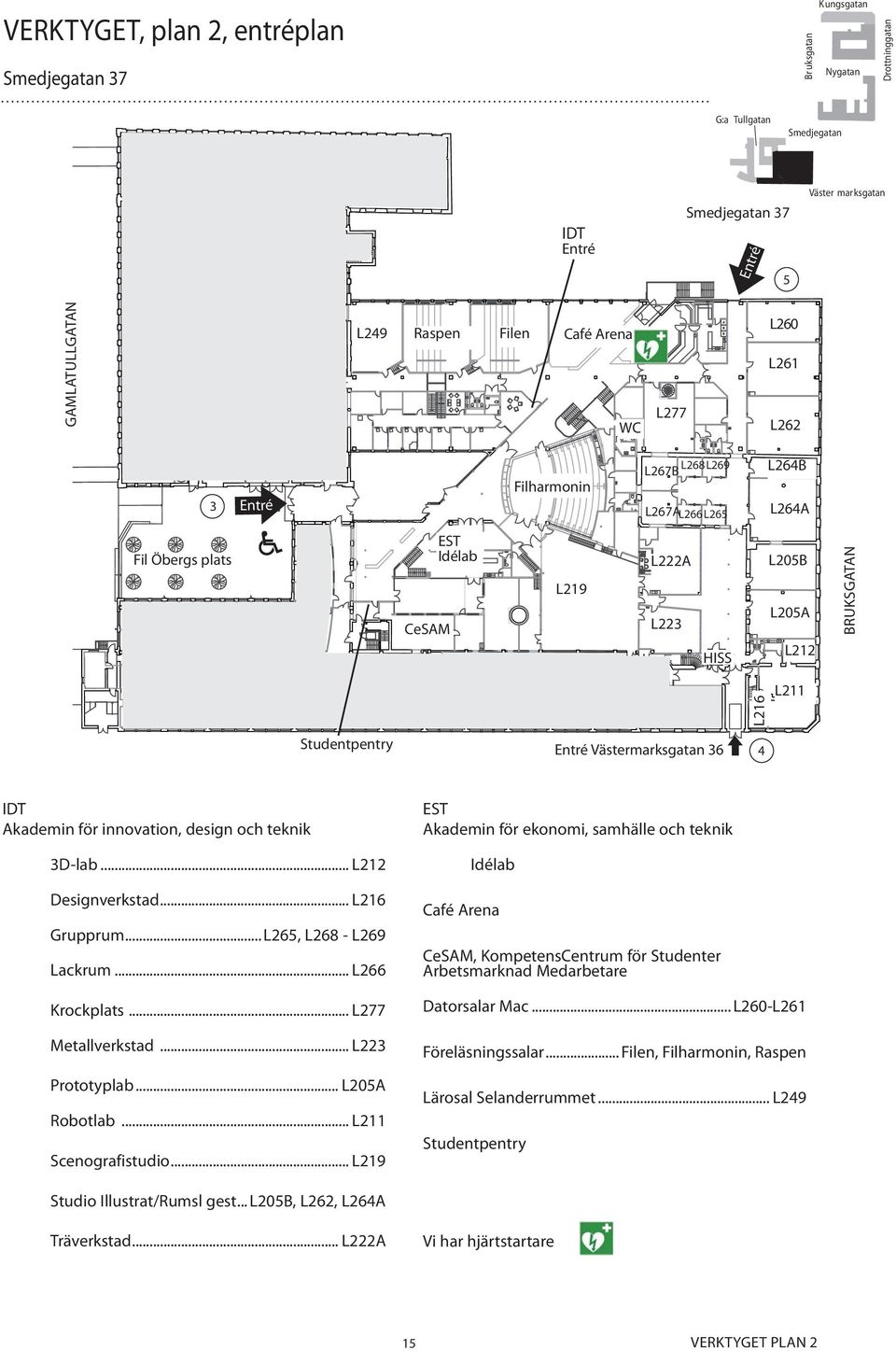 .. L216 Grupprum... L265, L268 - L269 Lackrum... L266 EST Akademin för ekonomi, samhälle och teknik Idélab Café Arena CeSAM, KompetensCentrum för Studenter Arbetsmarknad Medarbetare Krockplats.