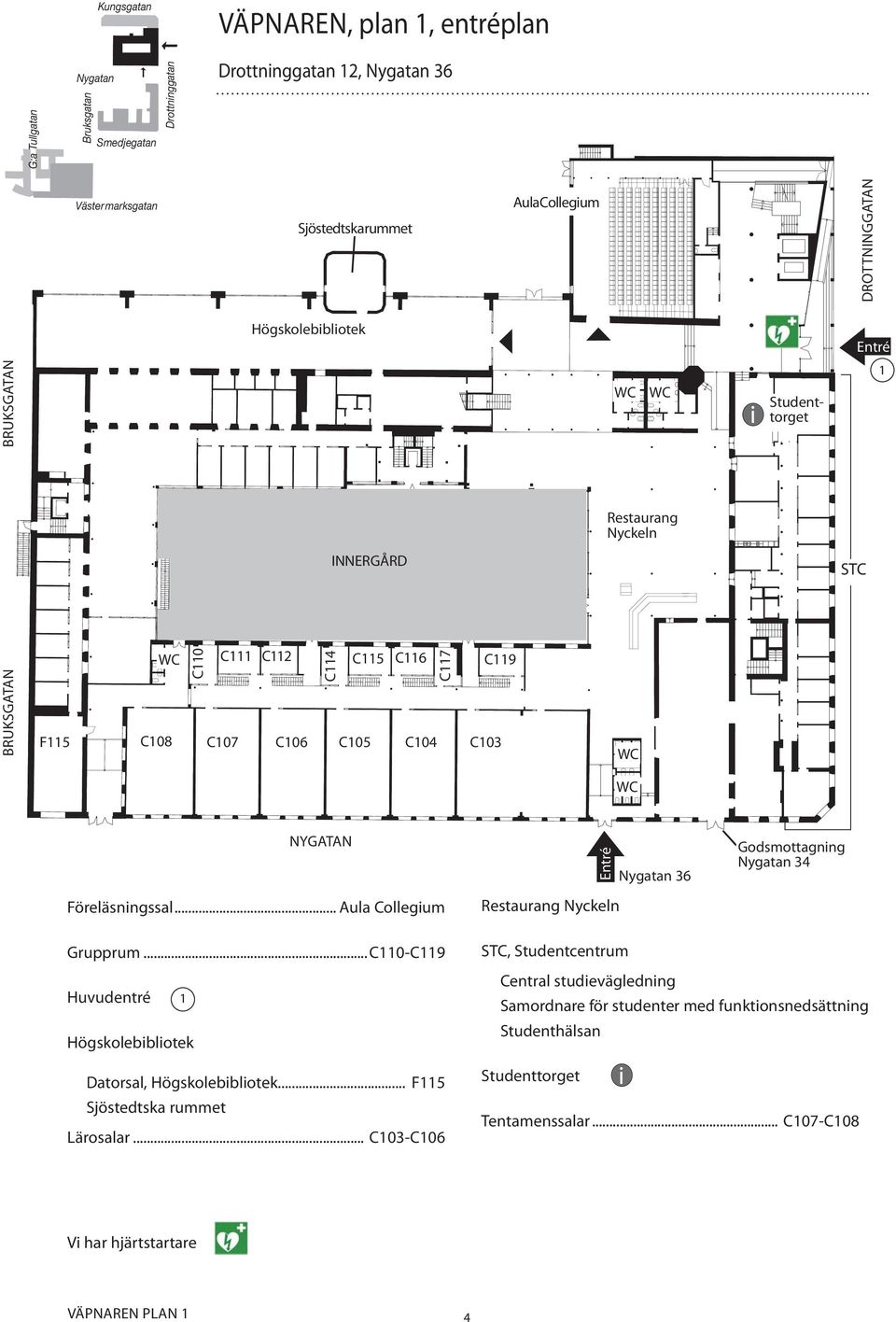 .. Aula Collegium Grupprum... C110-C119 Huvudentré 1 Högskolebibliotek Datorsal, Högskolebibliotek... F115 Sjöstedtska rummet Lärosalar.