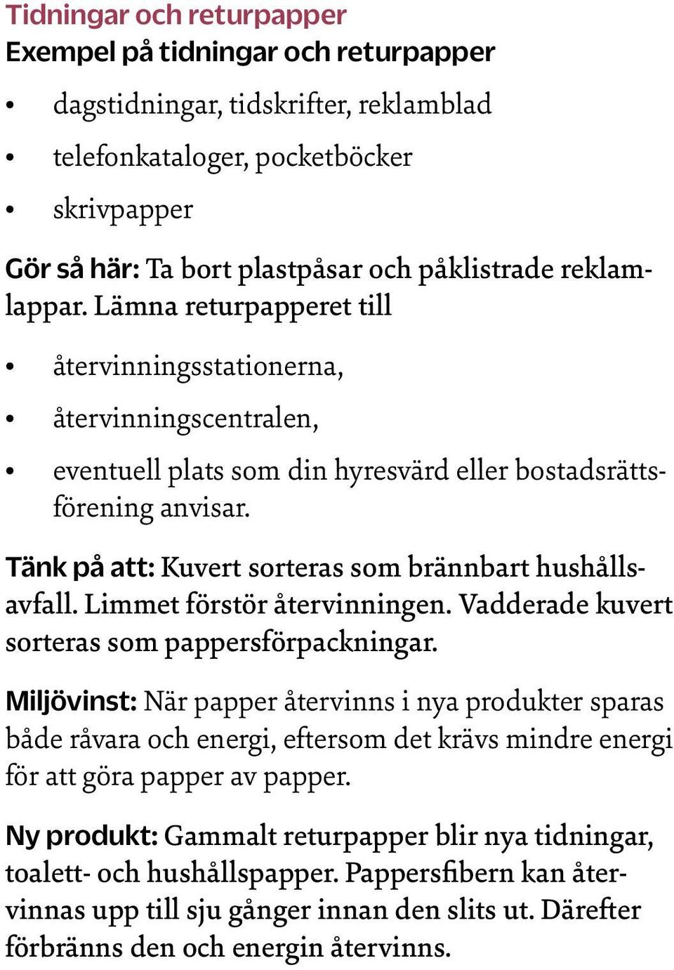 Tänk på att: Kuvert sorteras som brännbart hushållsavfall. Limmet förstör återvinningen. Vadderade kuvert sorteras som pappersförpackningar.