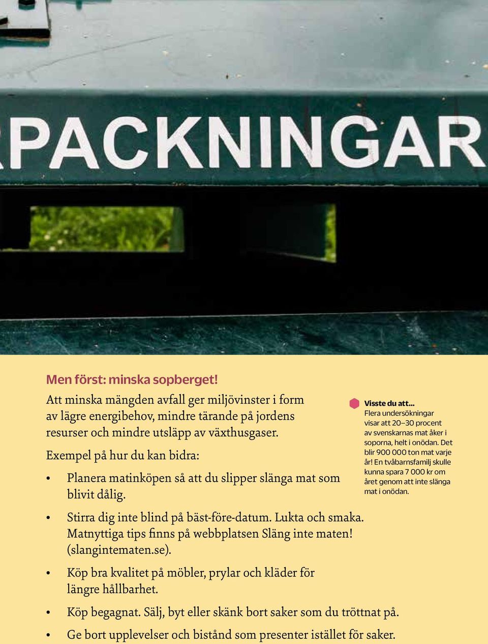 Matnyttiga tips finns på webbplatsen Släng inte maten! (slangintematen.se). Köp bra kvalitet på möbler, prylar och kläder för längre hållbarhet. Köp begagnat.