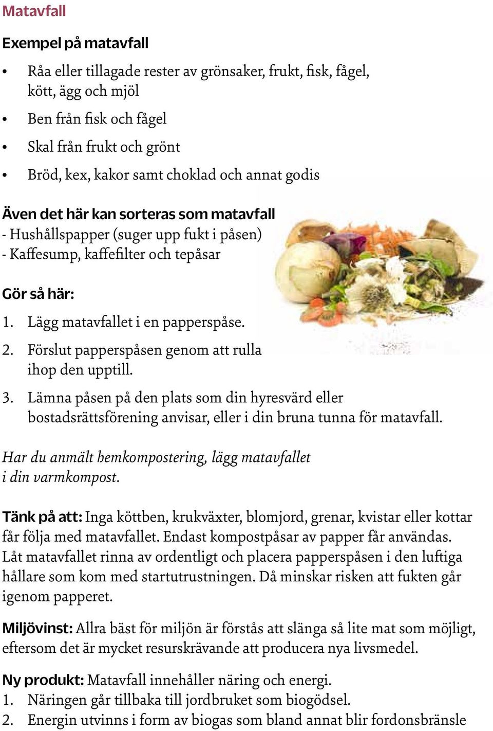 Förslut papperspåsen genom att rulla ihop den upptill. 3. Lämna påsen på den plats som din hyresvärd eller bostadsrättsförening anvisar, eller i din bruna tunna för matavfall.