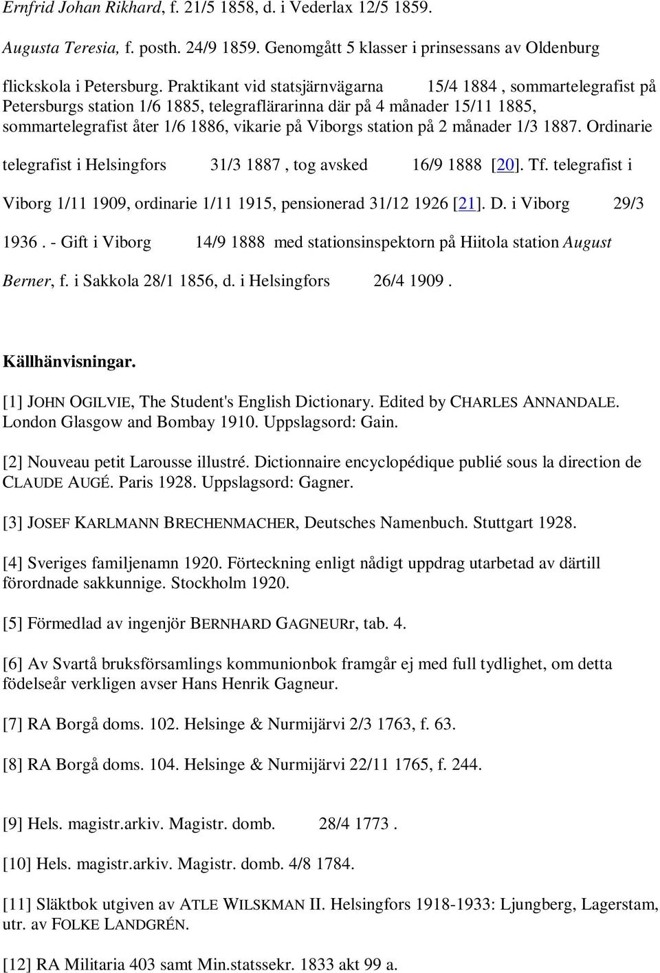 station på 2 månader 1/3 1887. Ordinarie telegrafist i Helsingfors 31/3 1887, tog avsked 16/9 1888 [20]. Tf. telegrafist i Viborg 1/11 1909, ordinarie 1/11 1915, pensionerad 31/12 1926 [21]. D.