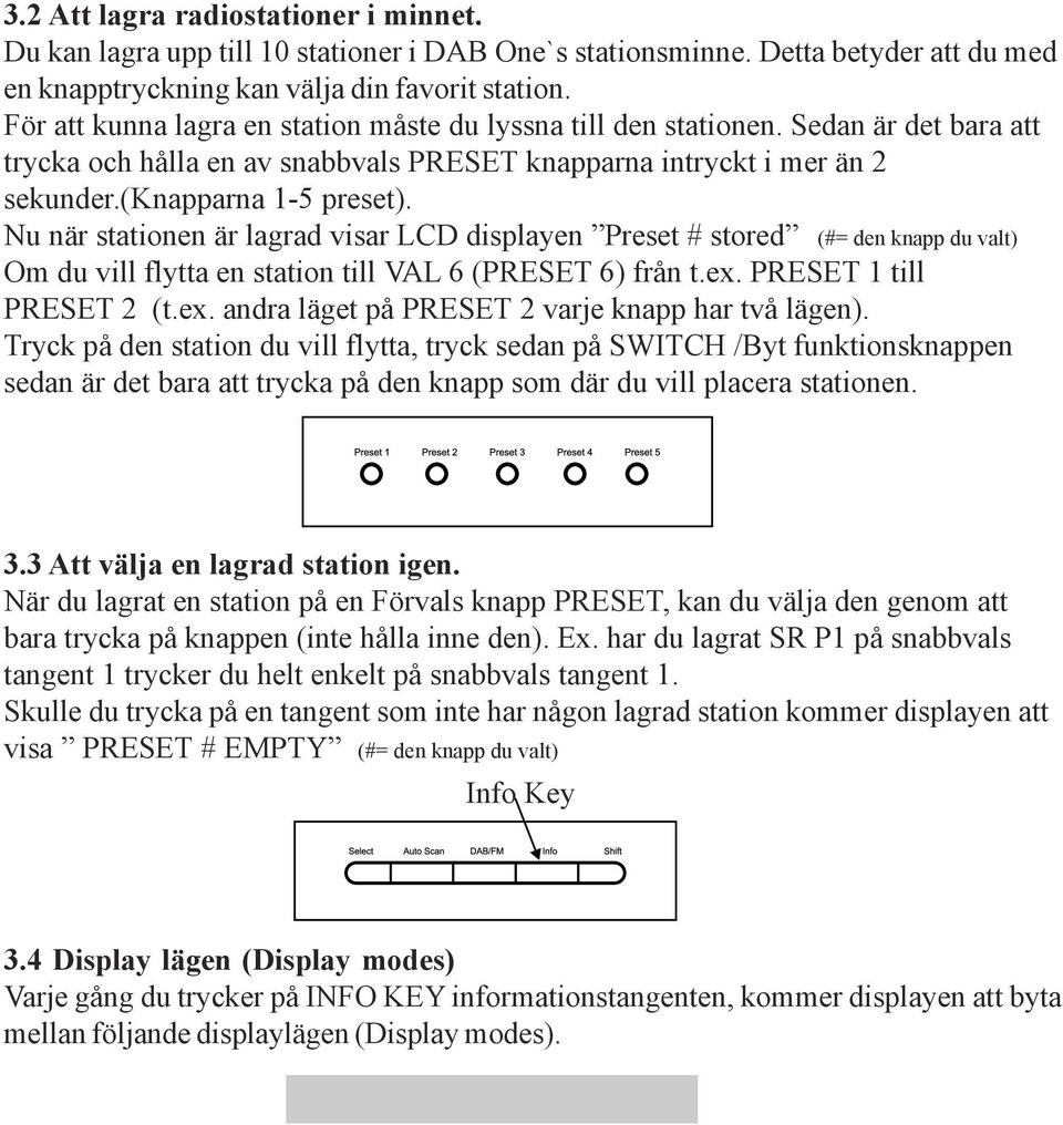 Nu när stationen är lagrad visar LCD displayen Preset # stored (#= den knapp du valt) Om du vill flytta en station till VAL 6 (PRESET 6) från t.ex. PRESET 1 till PRESET 2 (t.ex. andra läget på PRESET 2 varje knapp har två lägen).