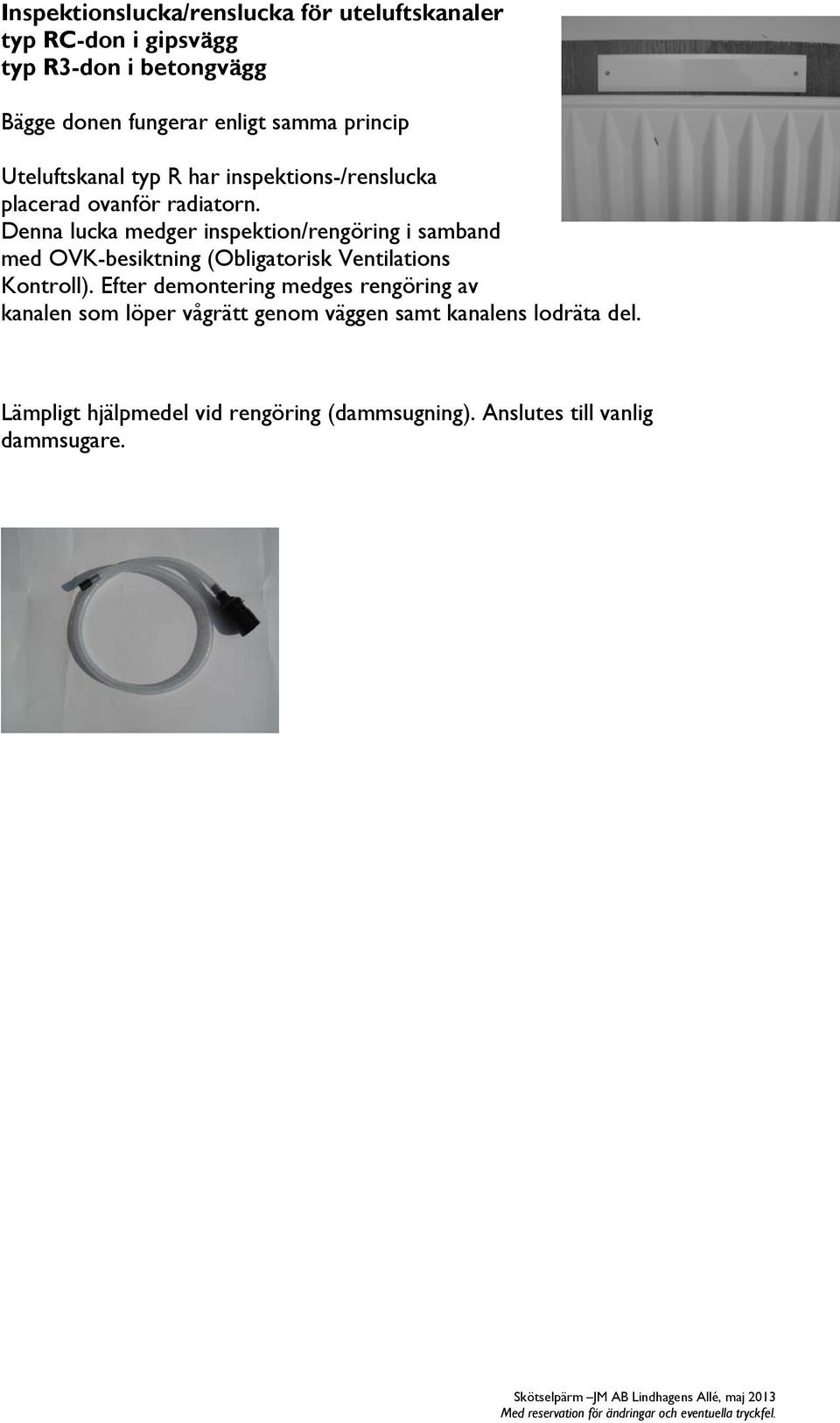 Denna lucka medger inspektion/rengöring i samband med OVK-besiktning (Obligatorisk Ventilations Kontroll).