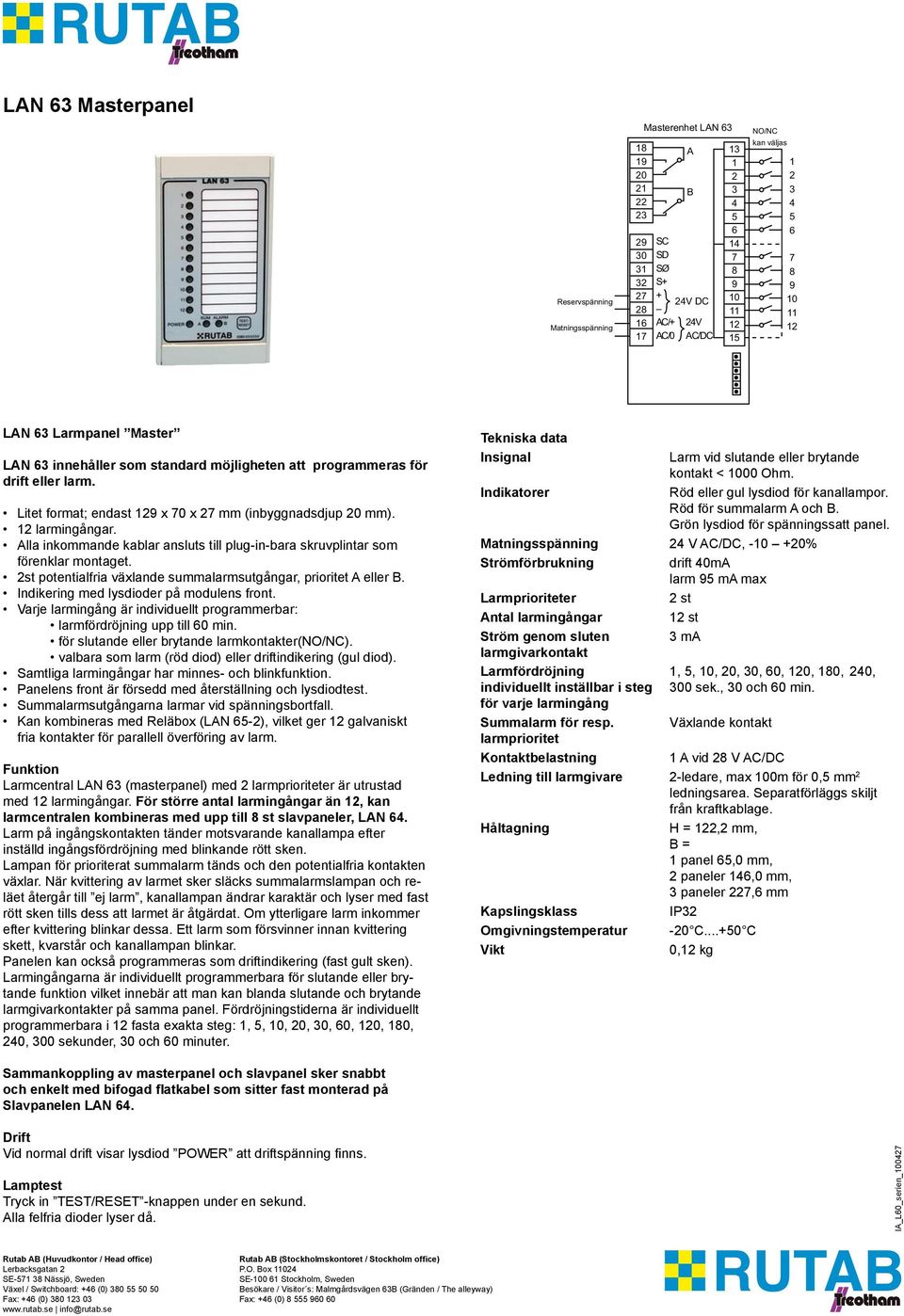 Indikering med lysdioder på modulens front. Varje larmingång är individuellt programmerbar: larmfördröjning upp till 60 min. för slutande eller brytande larmkontakter(no/nc).