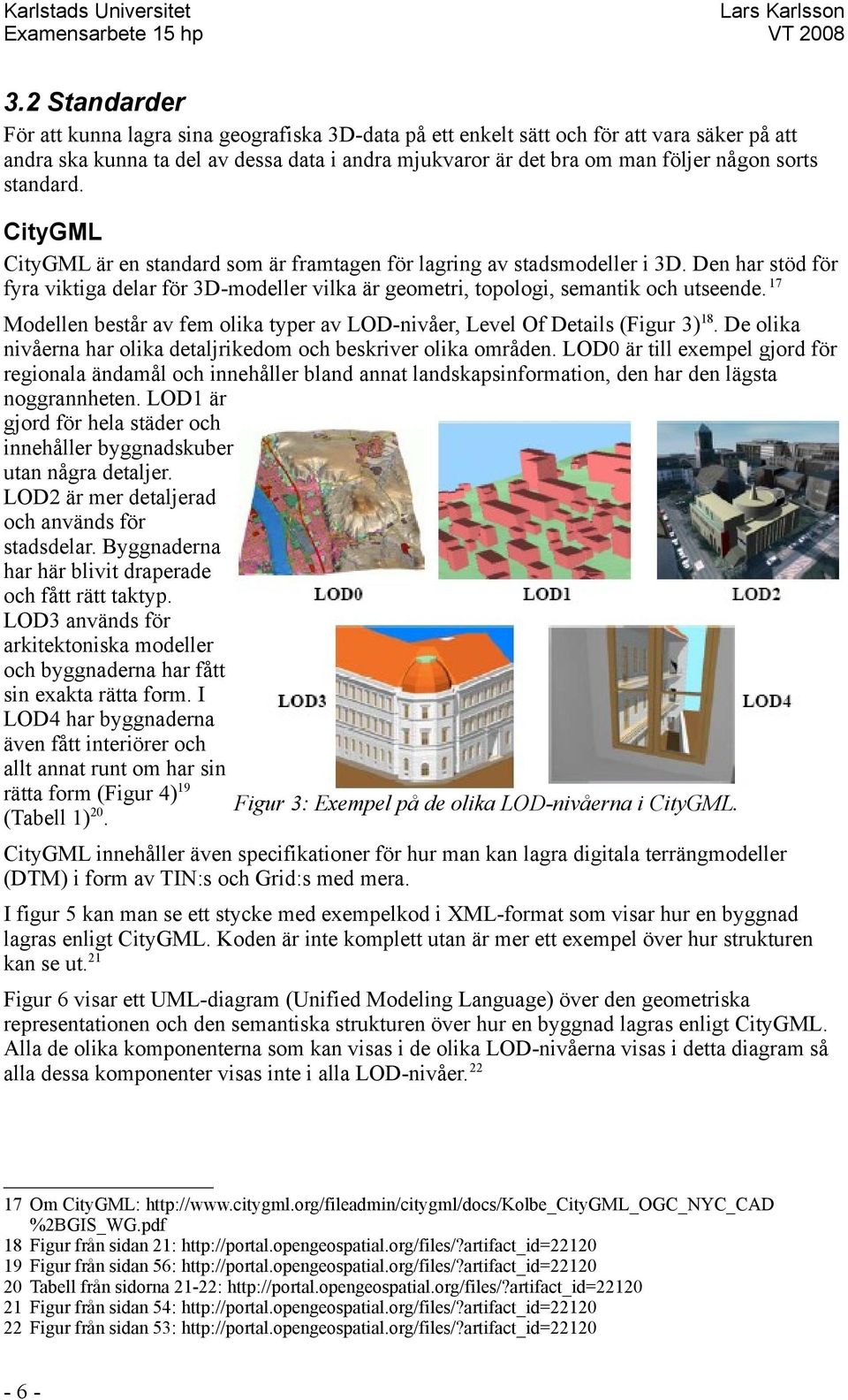 Den har stöd för fyra viktiga delar för 3D-modeller vilka är geometri, topologi, semantik och utseende. 17 Modellen består av fem olika typer av LOD-nivåer, Level Of Details (Figur 3)18.