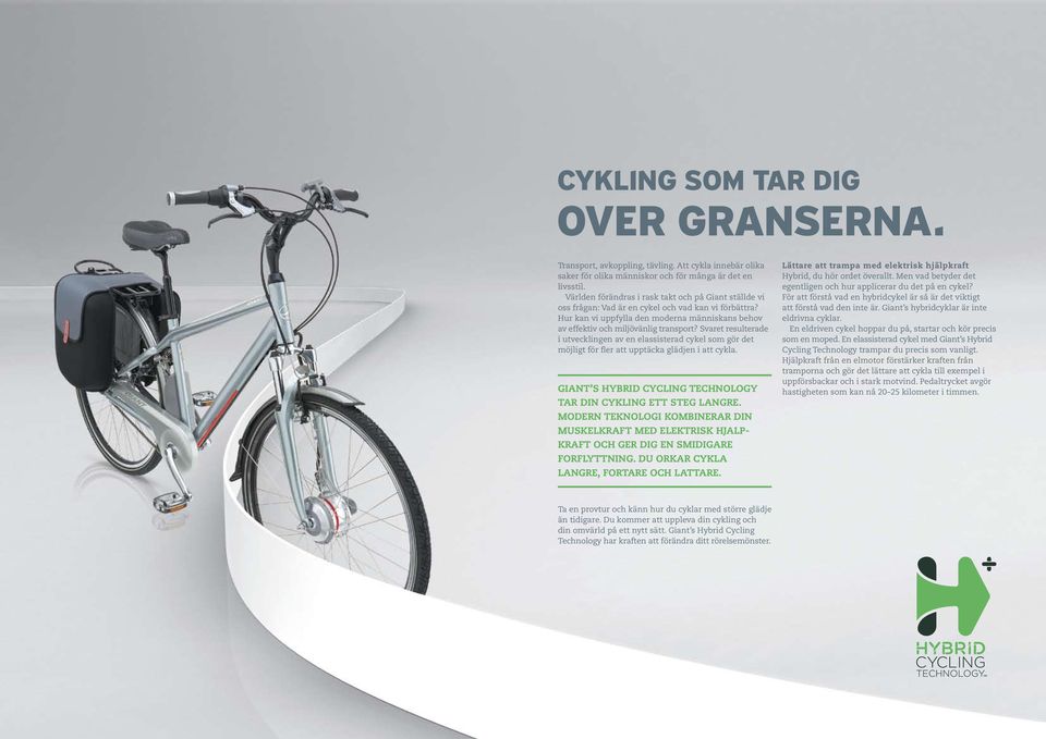 Svaret resulterade i utvecklingen av en elassisterad cykel som gör det möjligt för fler att upptäcka glädjen i att cykla. Giant s Hybrid Cycling Technology tar din cykling ett steg langre.