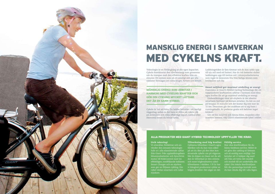 Ett system som på ett smidigt sätt ger alla cyklister förmågan att cykla längre, fortare och lättare. Laddningstiden är fyra timmar och du kan cykla upp till sju mil med ett batteri.