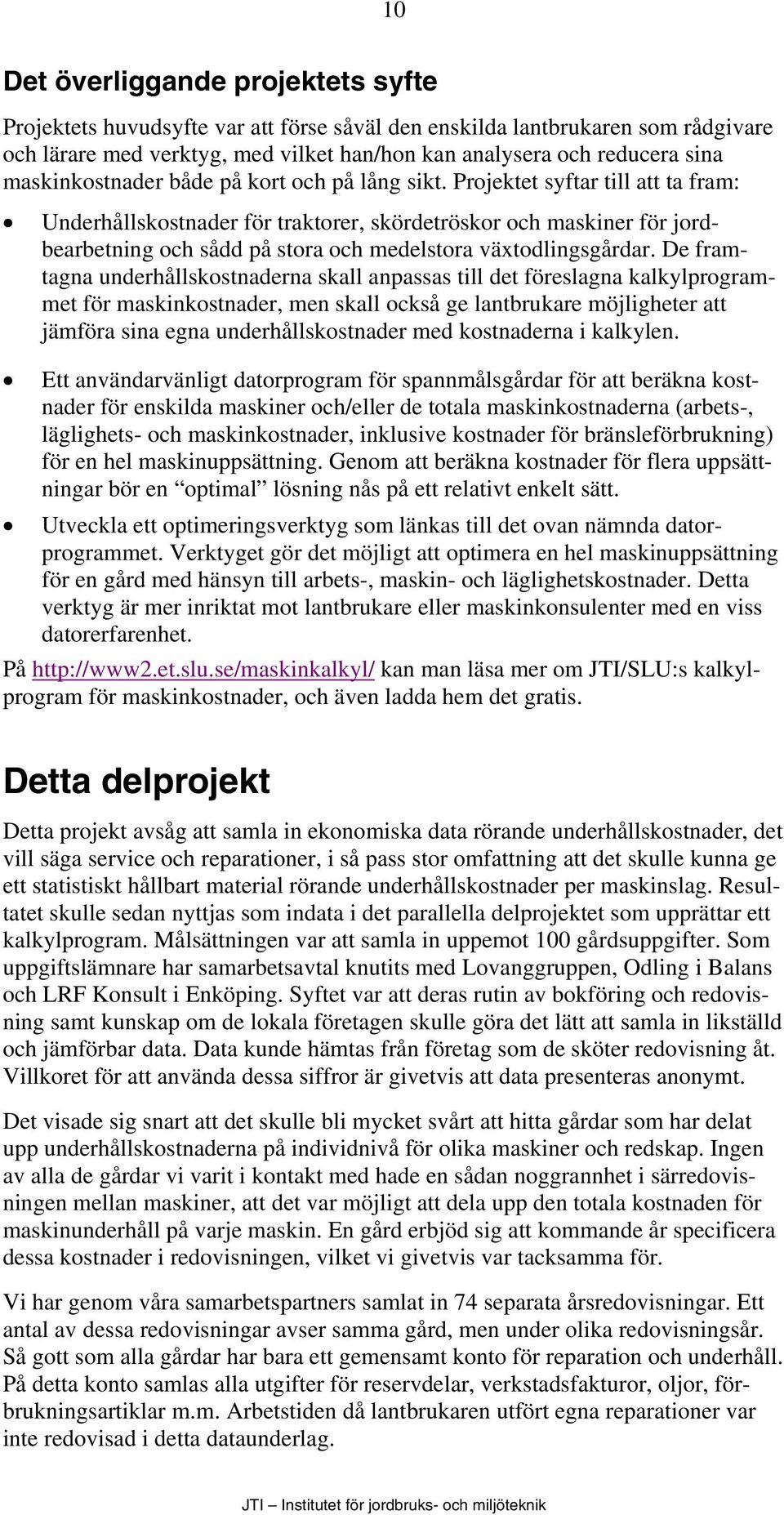 Projektet syftar till att ta fram: Underhållskostnader för traktorer, skördetröskor och maskiner för jordbearbetning och sådd på stora och medelstora växtodlingsgårdar.
