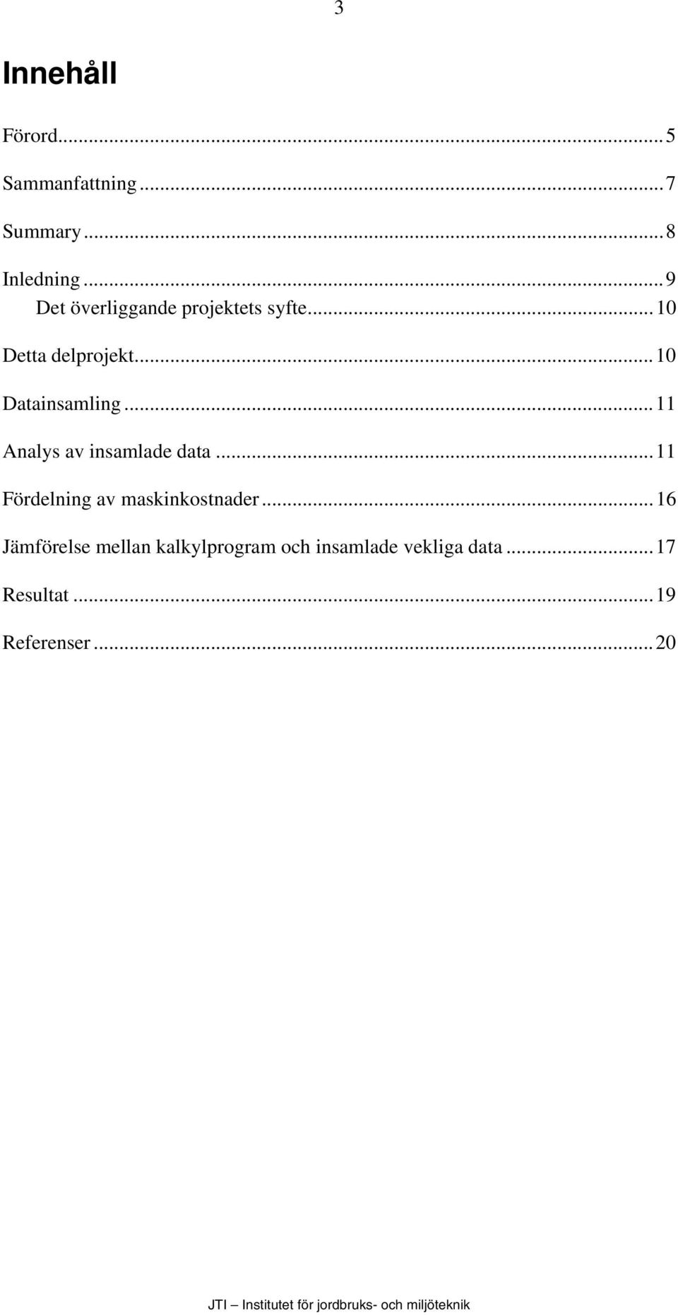 ..11 Analys av insamlade data...11 Fördelning av maskinkostnader.