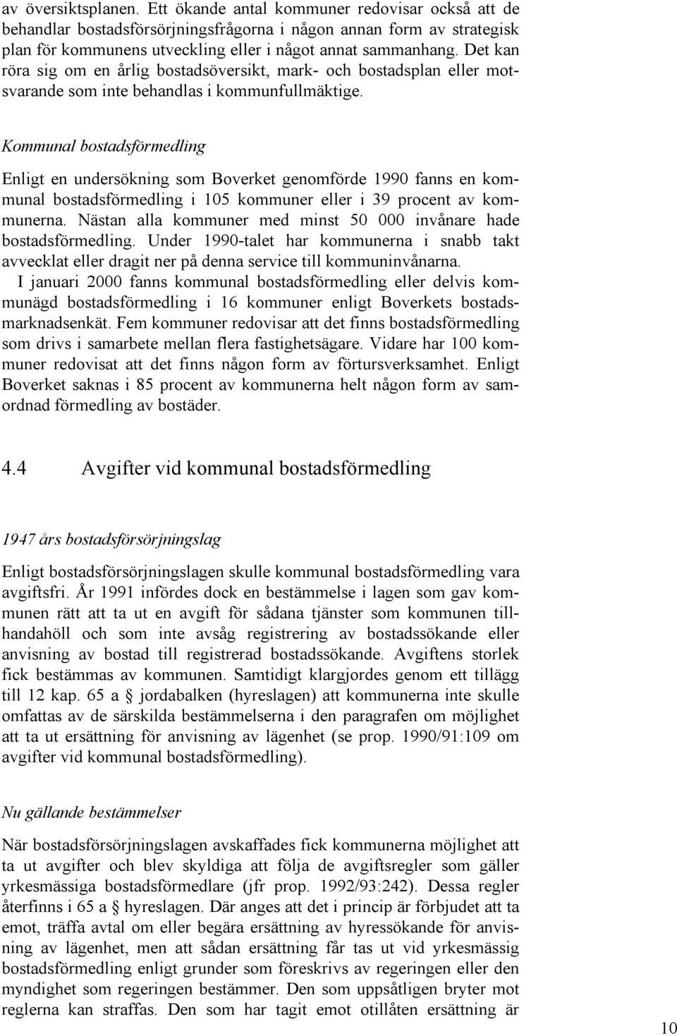 Det kan röra sig om en årlig bostadsöversikt, mark- och bostadsplan eller motsvarande som inte behandlas i kommunfullmäktige.