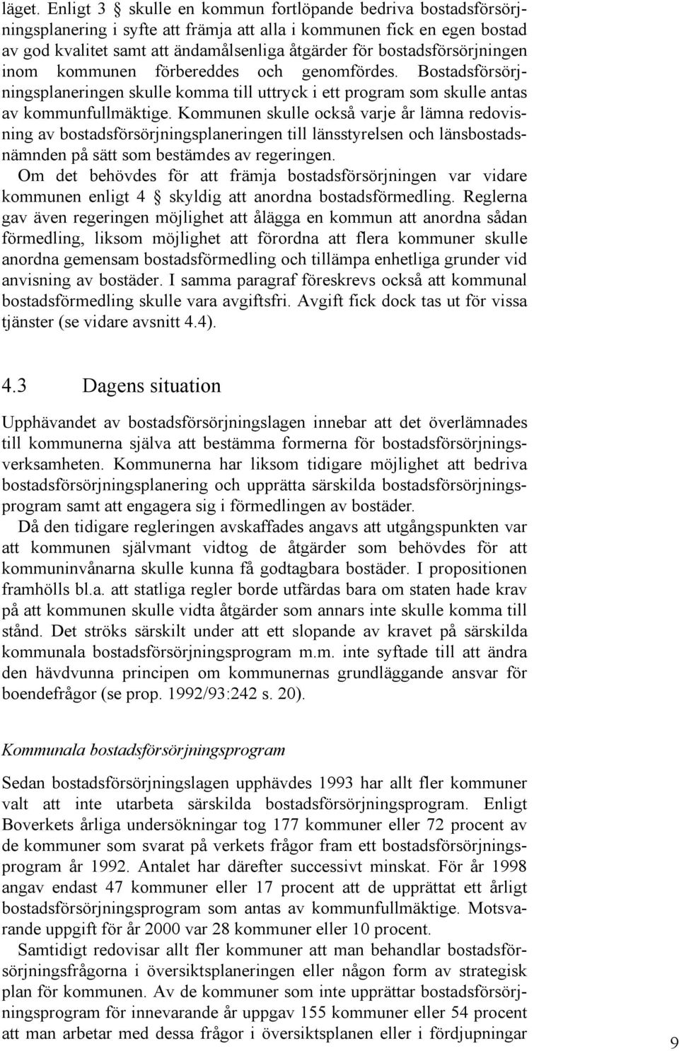 bostadsförsörjningen inom kommunen förbereddes och genomfördes. Bostadsförsörjningsplaneringen skulle komma till uttryck i ett program som skulle antas av kommunfullmäktige.