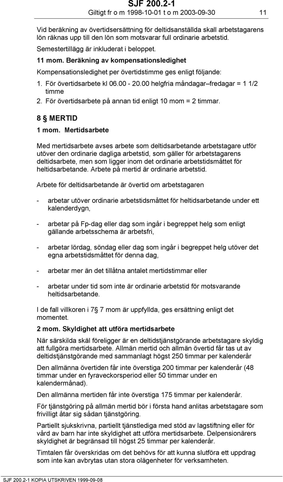 00 helgfria måndagar fredagar = 1 1/2 timme 2. För övertidsarbete på annan tid enligt 10 mom = 2 timmar. 8 MERTID 1 mom.