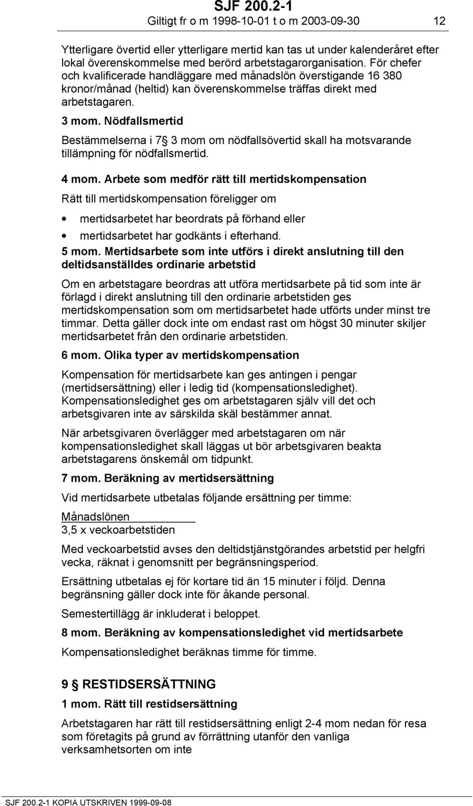 Nödfallsmertid Bestämmelserna i 7 3 mom om nödfallsövertid skall ha motsvarande tillämpning för nödfallsmertid. 4 mom.