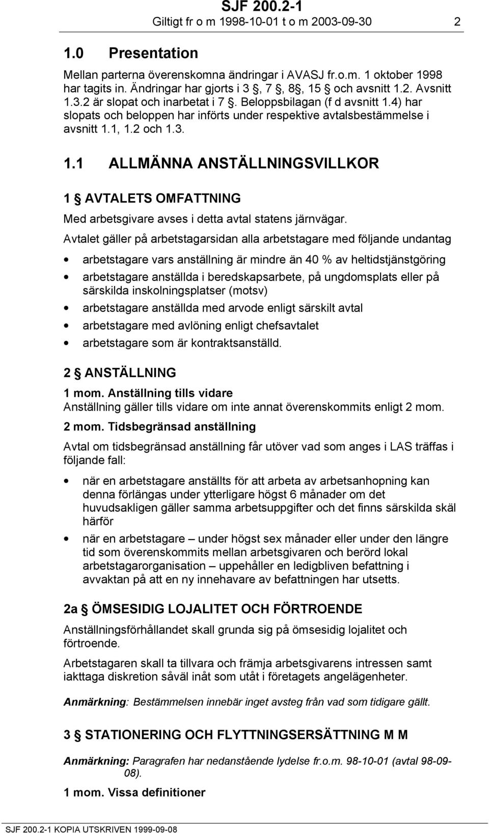 4) har slopats och beloppen har införts under respektive avtalsbestämmelse i avsnitt 1.1, 1.2 och 1.3. 1.1 ALLMÄNNA ANSTÄLLNINGSVILLKOR 1 AVTALETS OMFATTNING Med arbetsgivare avses i detta avtal statens järnvägar.