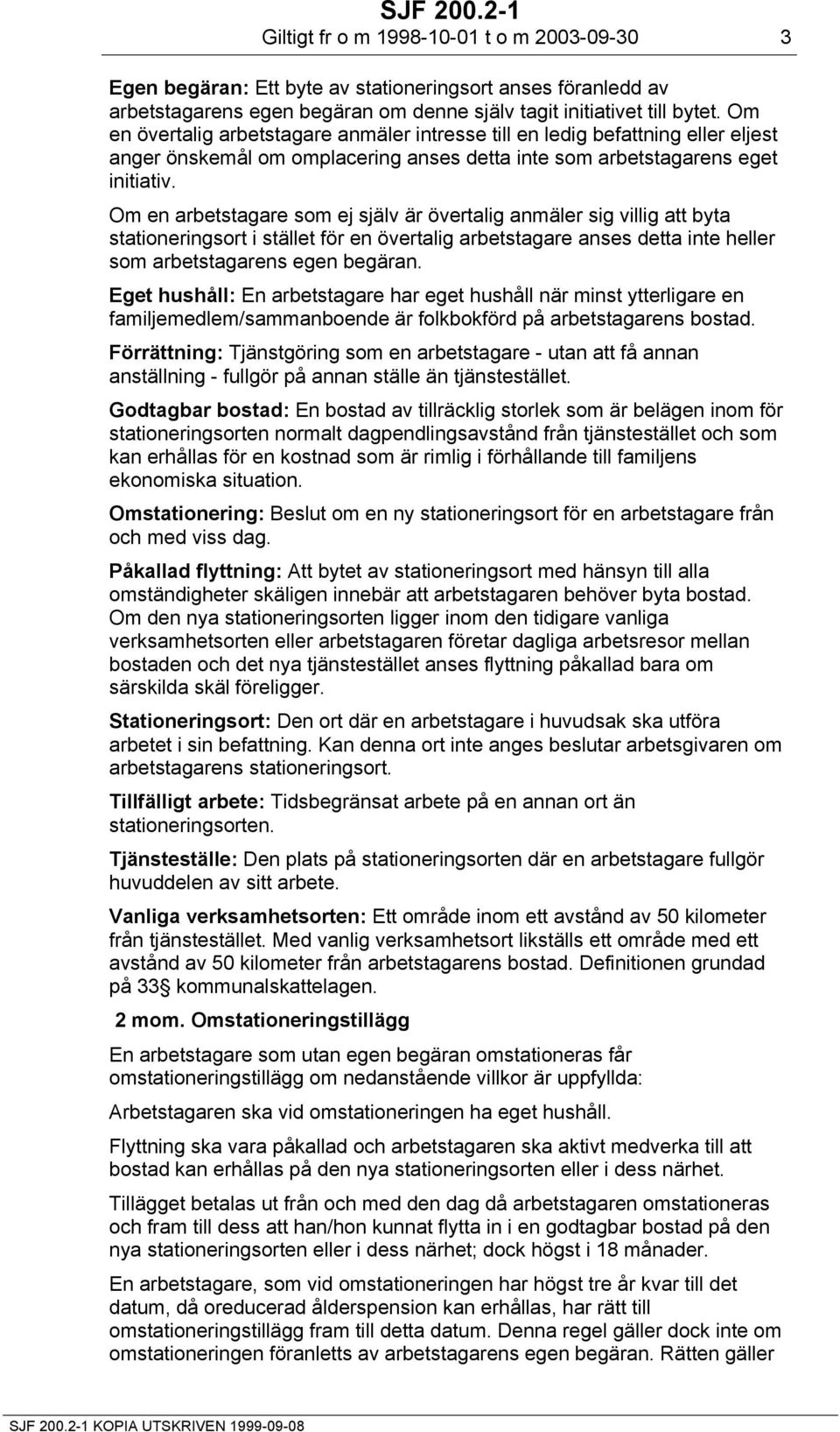 Om en arbetstagare som ej själv är övertalig anmäler sig villig att byta stationeringsort i stället för en övertalig arbetstagare anses detta inte heller som arbetstagarens egen begäran.