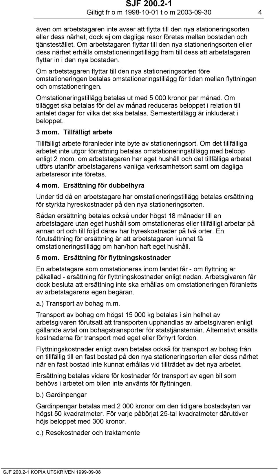 Om arbetstagaren flyttar till den nya stationeringsorten före omstationeringen betalas omstationeringstillägg för tiden mellan flyttningen och omstationeringen.