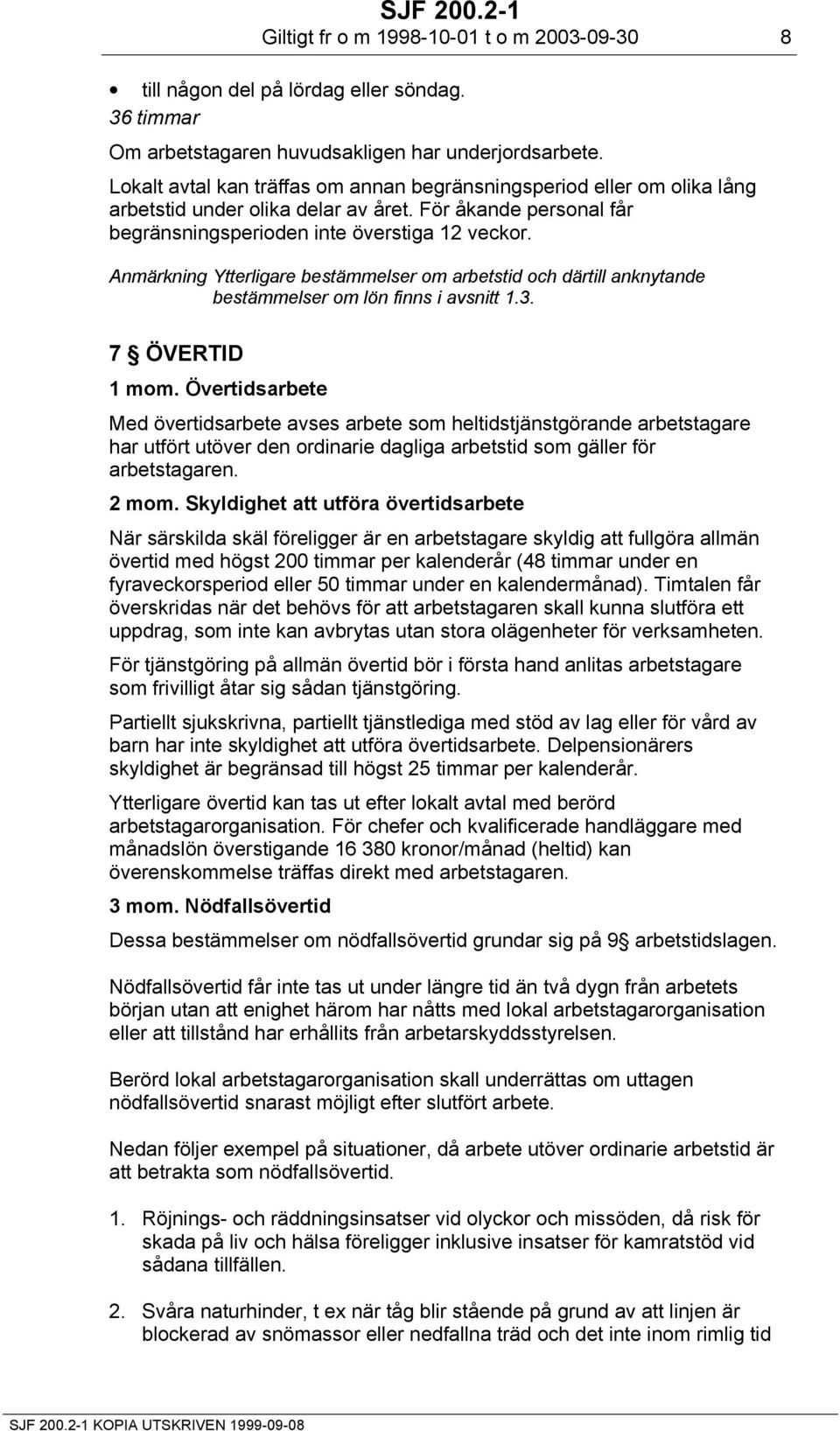 Anmärkning Ytterligare bestämmelser om arbetstid och därtill anknytande bestämmelser om lön finns i avsnitt 1.3. 7 ÖVERTID 1 mom.