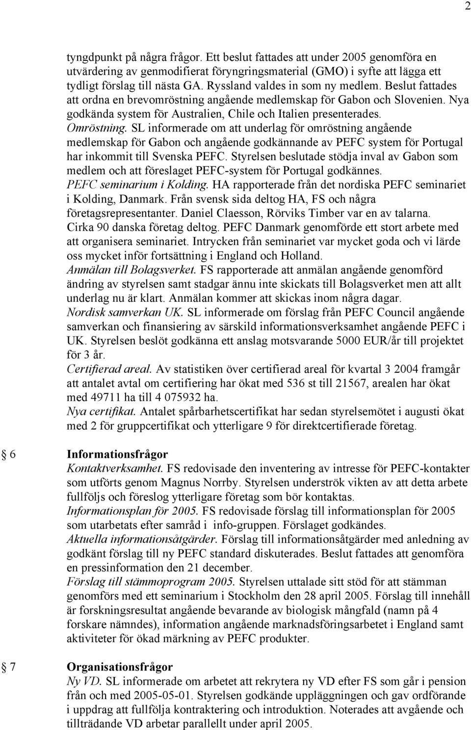 Omröstning. SL informerade om att underlag för omröstning angående medlemskap för Gabon och angående godkännande av PEFC system för Portugal har inkommit till Svenska PEFC.