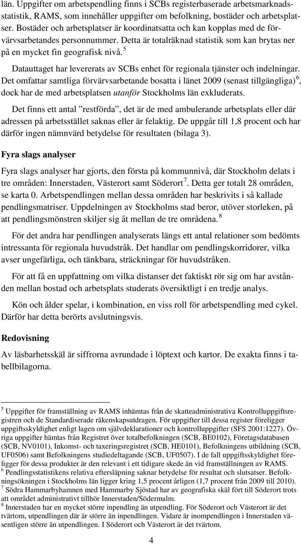 5 Datauttaget har levererats av SCBs enhet för regionala tjänster och indelningar.