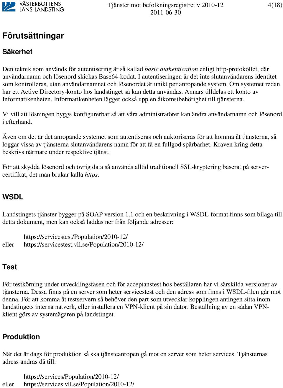 Om systemet redan har ett Active Directory-konto hos landstinget så kan detta användas. Annars tilldelas ett konto av Informatikenheten.