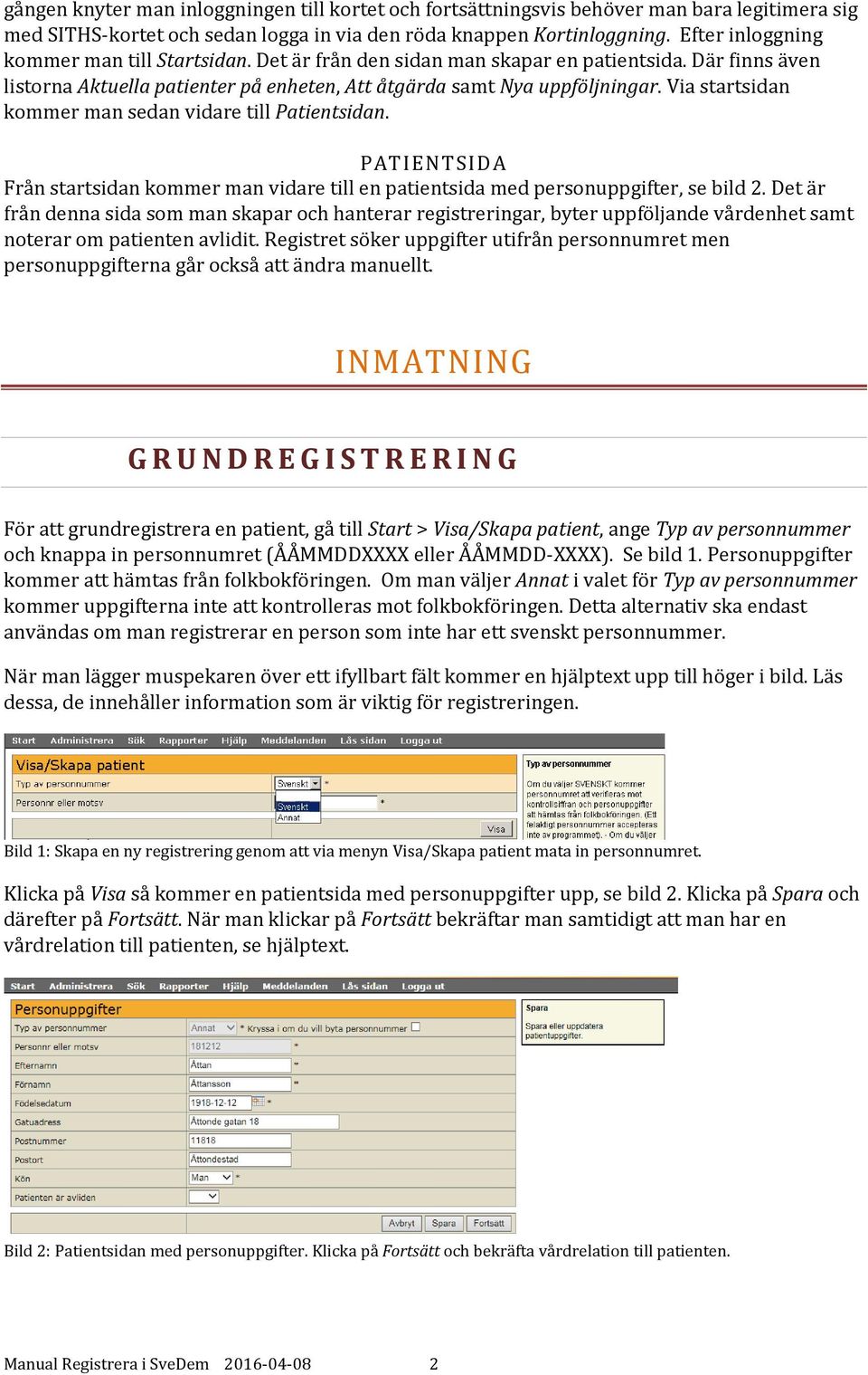 Via startsidan kommer man sedan vidare till Patientsidan. PATIENTSIDA Från startsidan kommer man vidare till en patientsida med personuppgifter, se bild 2.