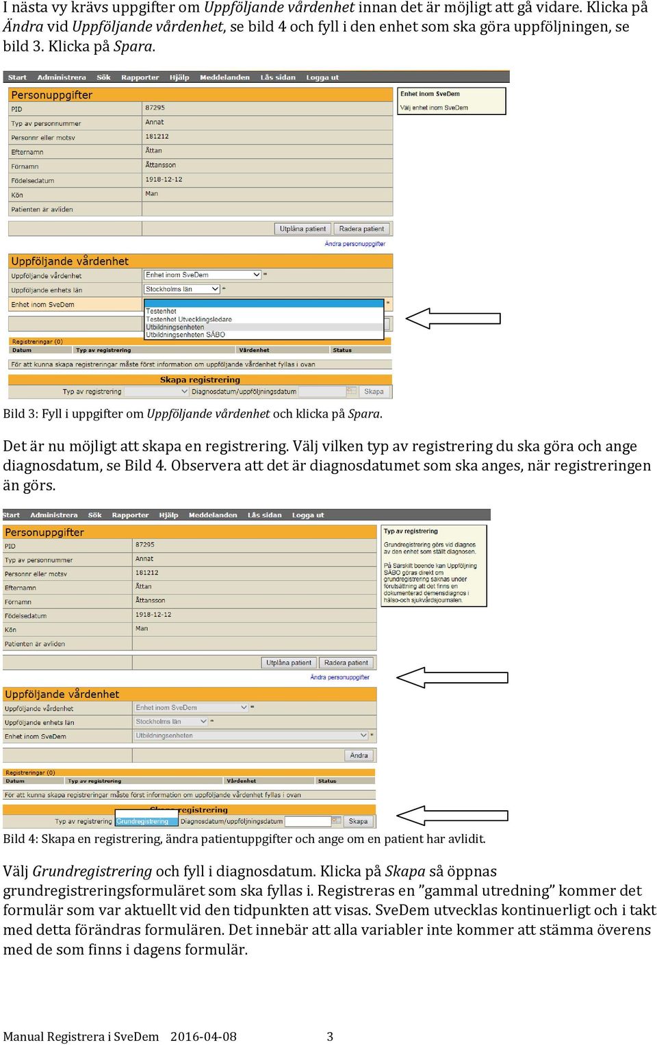 Välj vilken typ av registrering du ska göra och ange diagnosdatum, se Bild 4. Observera att det är diagnosdatumet som ska anges, när registreringen än görs.