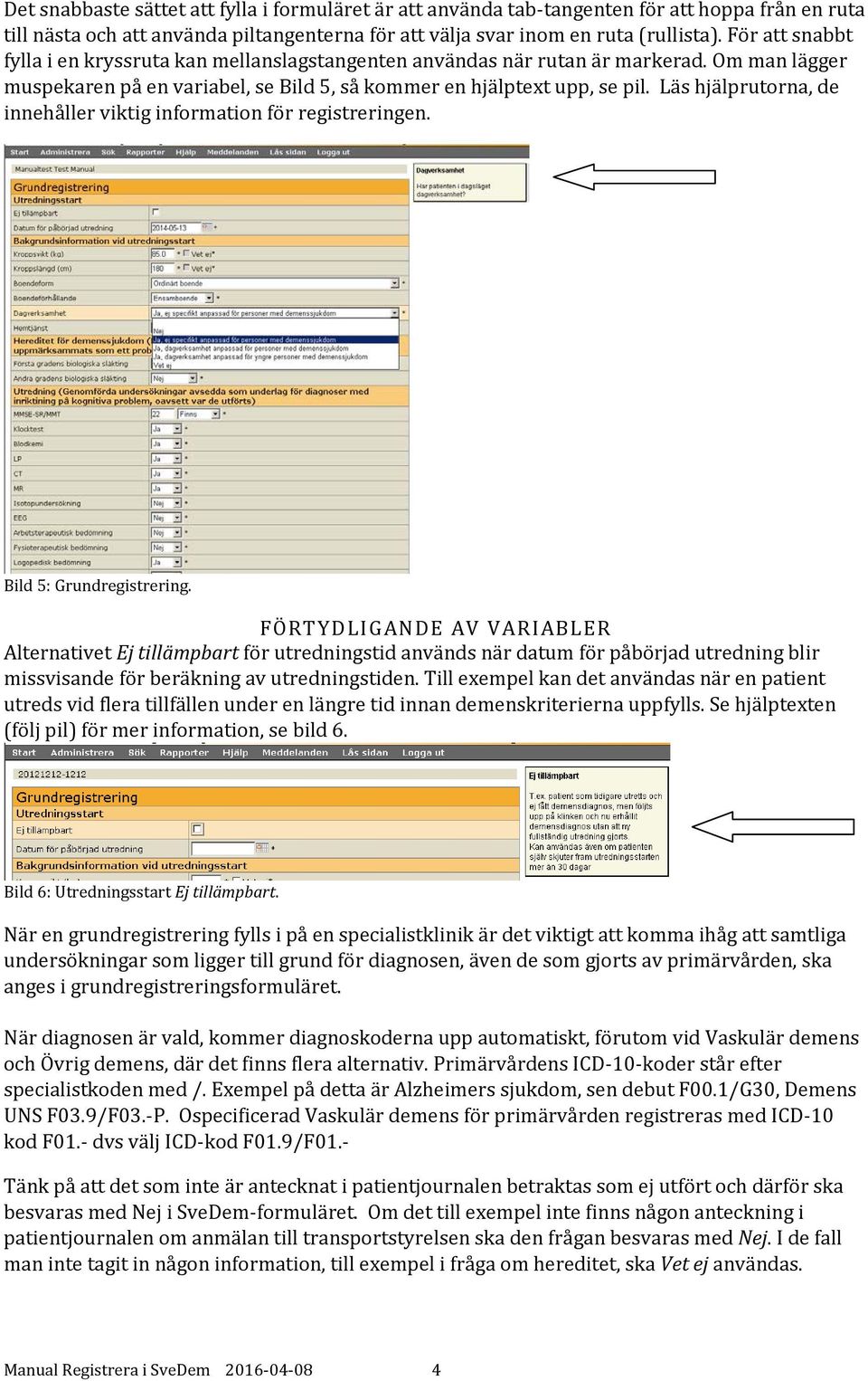 Läs hjälprutorna, de innehåller viktig information för registreringen. Bild 5: Grundregistrering.