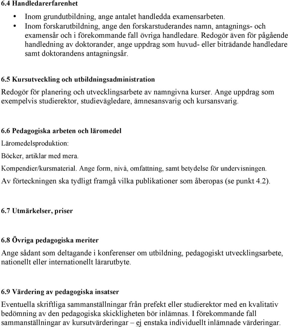 Redogör även för pågående handledning av doktorander, ange uppdrag som huvud- eller biträdande handledare samt doktorandens antagningsår. 6.