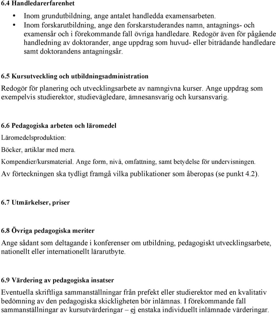 Redogör även för pågående handledning av doktorander, ange uppdrag som huvud- eller biträdande handledare samt doktorandens antagningsår. 6.