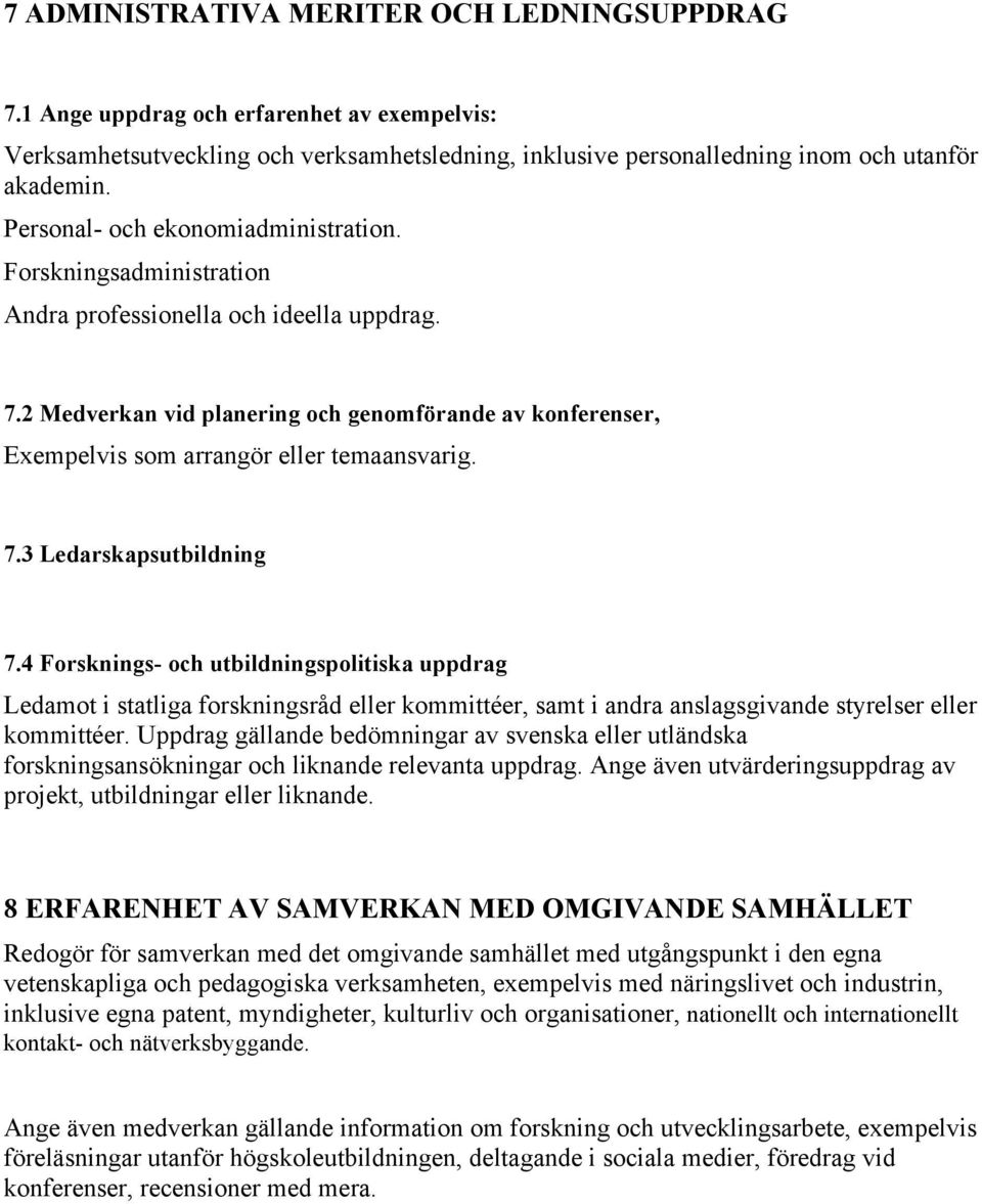 2 Medverkan vid planering och genomförande av konferenser, Exempelvis som arrangör eller temaansvarig. 7.3 Ledarskapsutbildning 7.