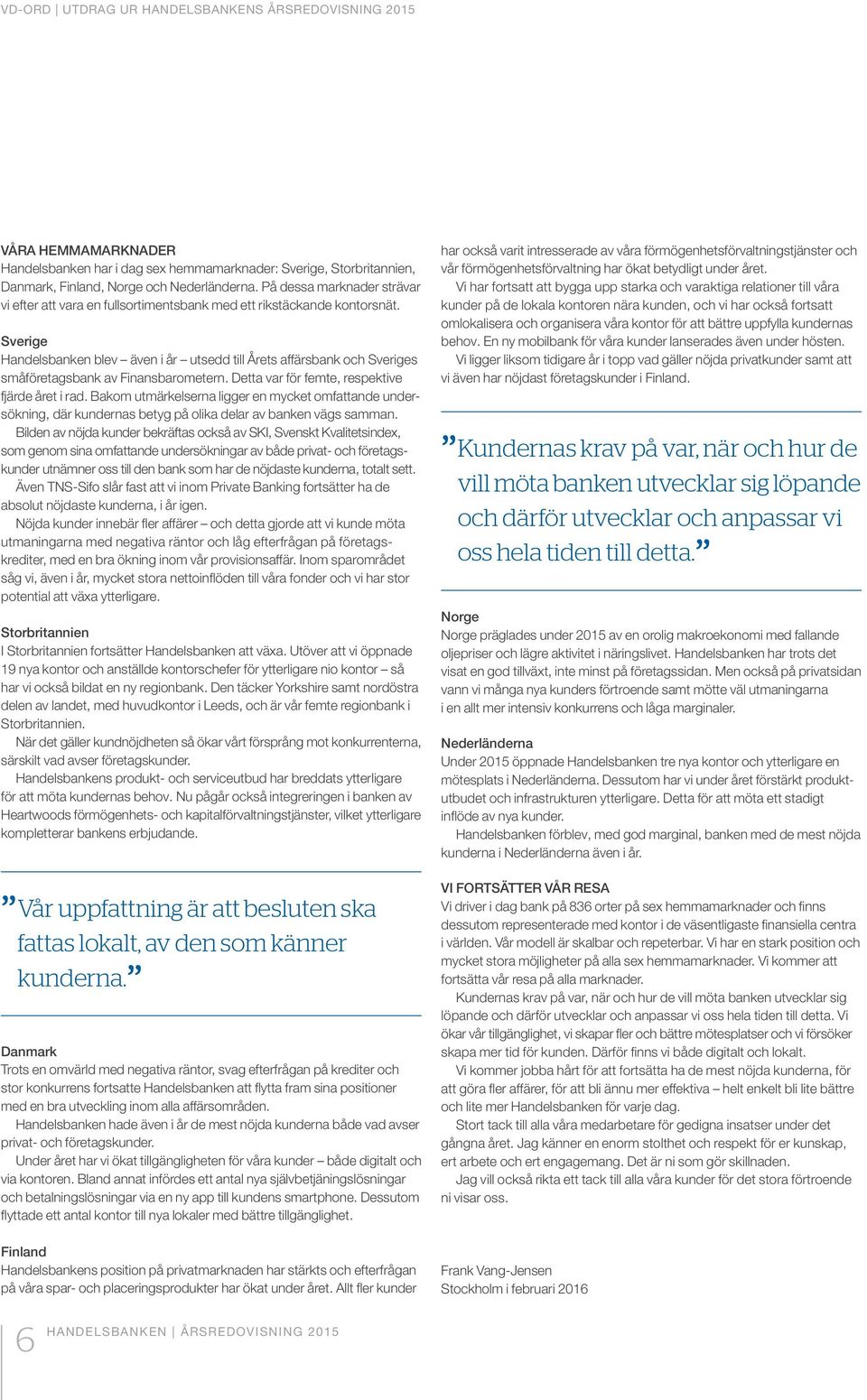 Sverige Handelsbanken blev även i år utsedd till Årets affärsbank och Sveriges småföretagsbank av Finansbarometern. Detta var för femte, respektive fjärde året i rad.