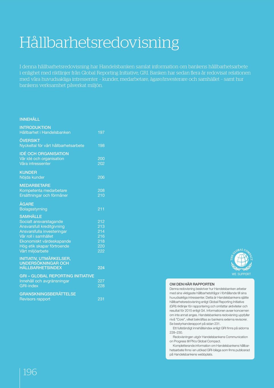 INNEHÅLL INTRODUKTION Hållbarhet i Handelsbanken 197 ÖVERSIKT Nyckeltal för vårt hållbarhetsarbete 198 IDÉ OCH ORGANISATION Vår idé och organisation 200 Våra intressenter 202 KUNDER Nöjda kunder 206