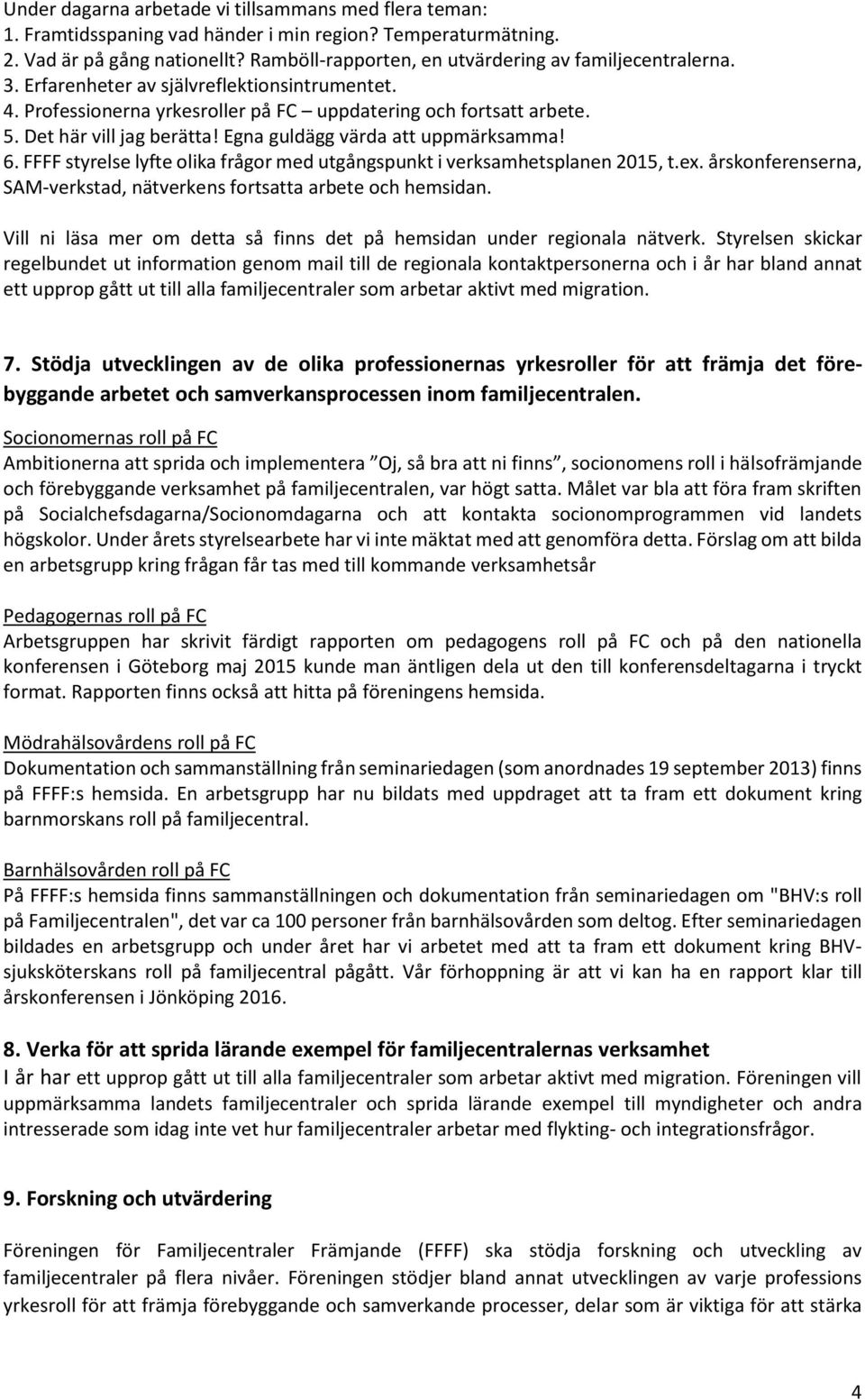 Det här vill jag berätta! Egna guldägg värda att uppmärksamma! 6. FFFF styrelse lyfte olika frågor med utgångspunkt i verksamhetsplanen 2015, t.ex.