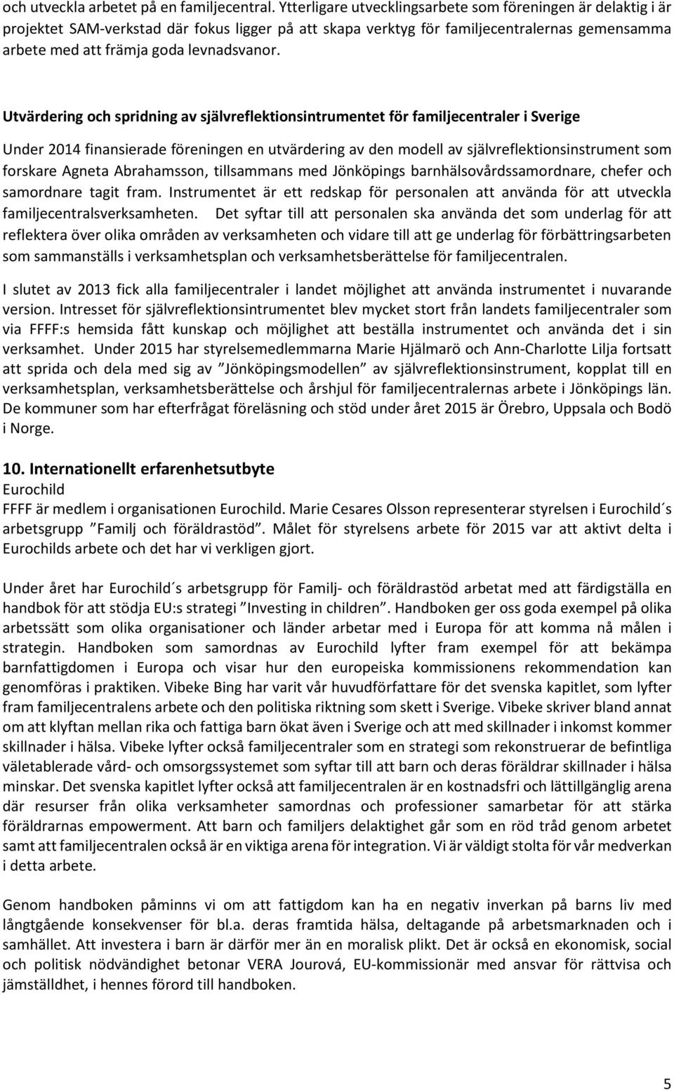 Utvärdering och spridning av självreflektionsintrumentet för familjecentraler i Sverige Under 2014 finansierade föreningen en utvärdering av den modell av självreflektionsinstrument som forskare