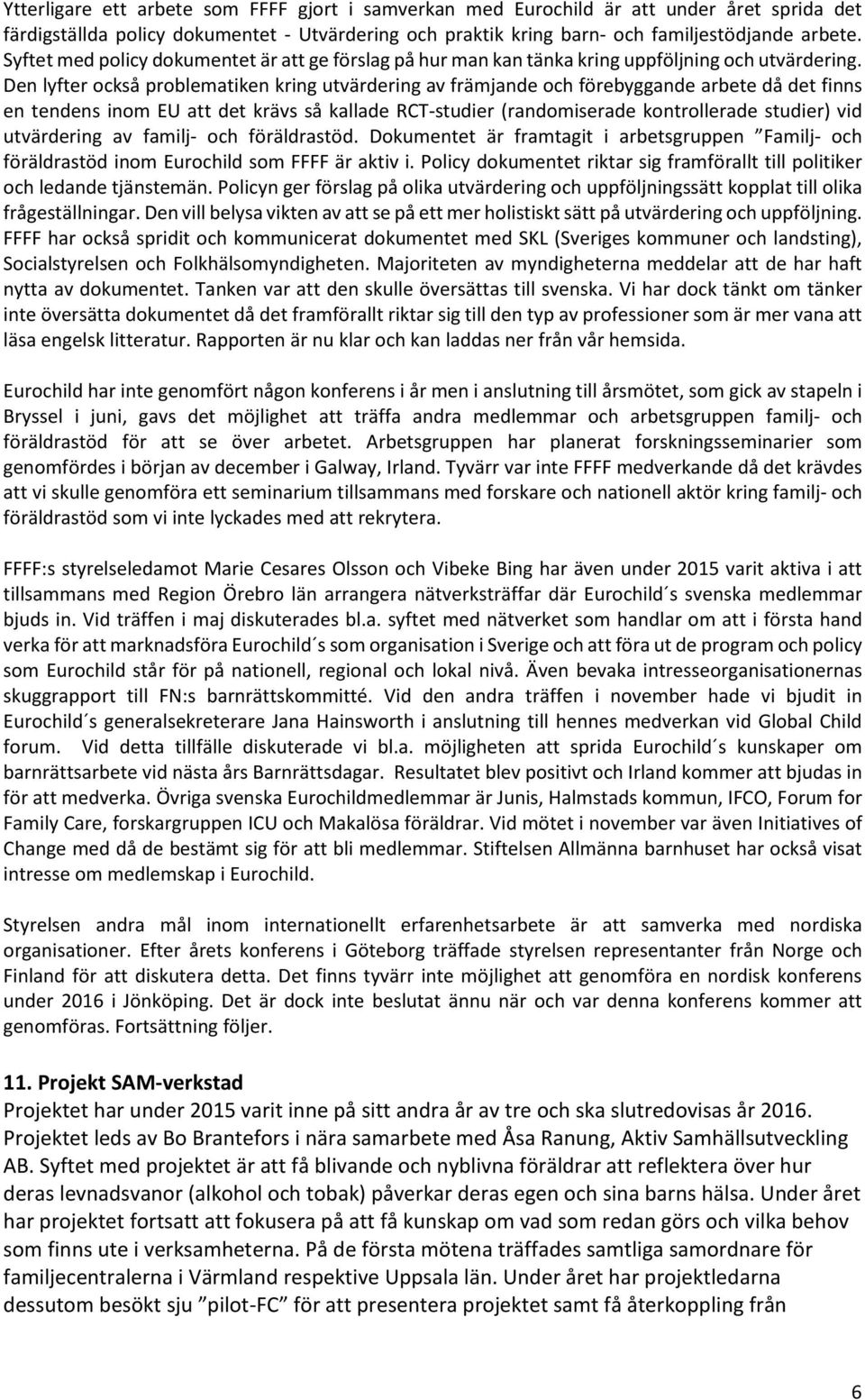 Den lyfter också problematiken kring utvärdering av främjande och förebyggande arbete då det finns en tendens inom EU att det krävs så kallade RCT-studier (randomiserade kontrollerade studier) vid