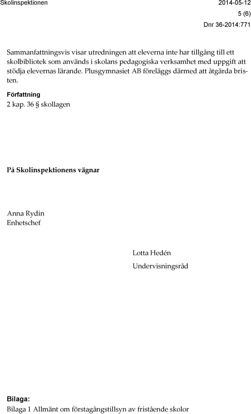 Plusgymnasiet AB föreläggs därmed att åtgärda bristen. Författning 2 kap.